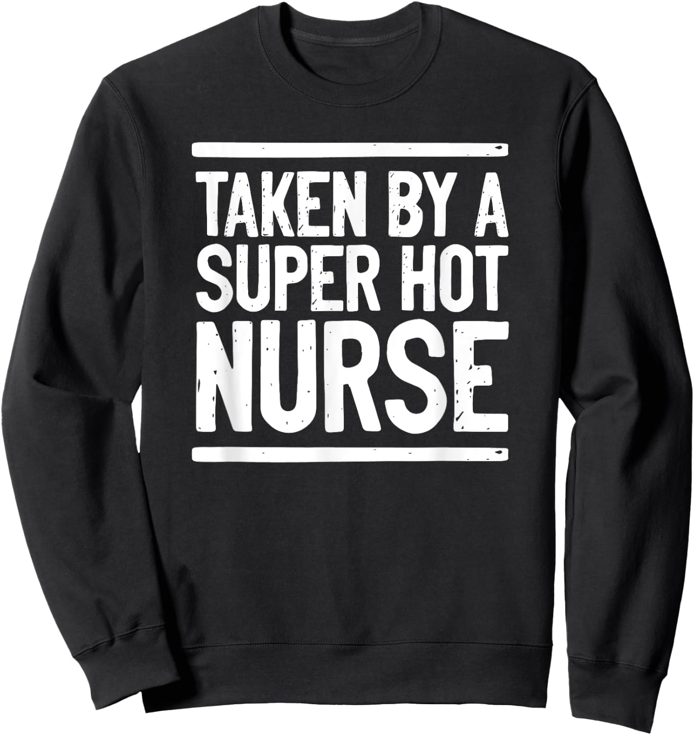 Taken By A Super Hot Nurse Funny Freaking Crazy Boyfriend Sweatshirt - Sweatshirt | Black