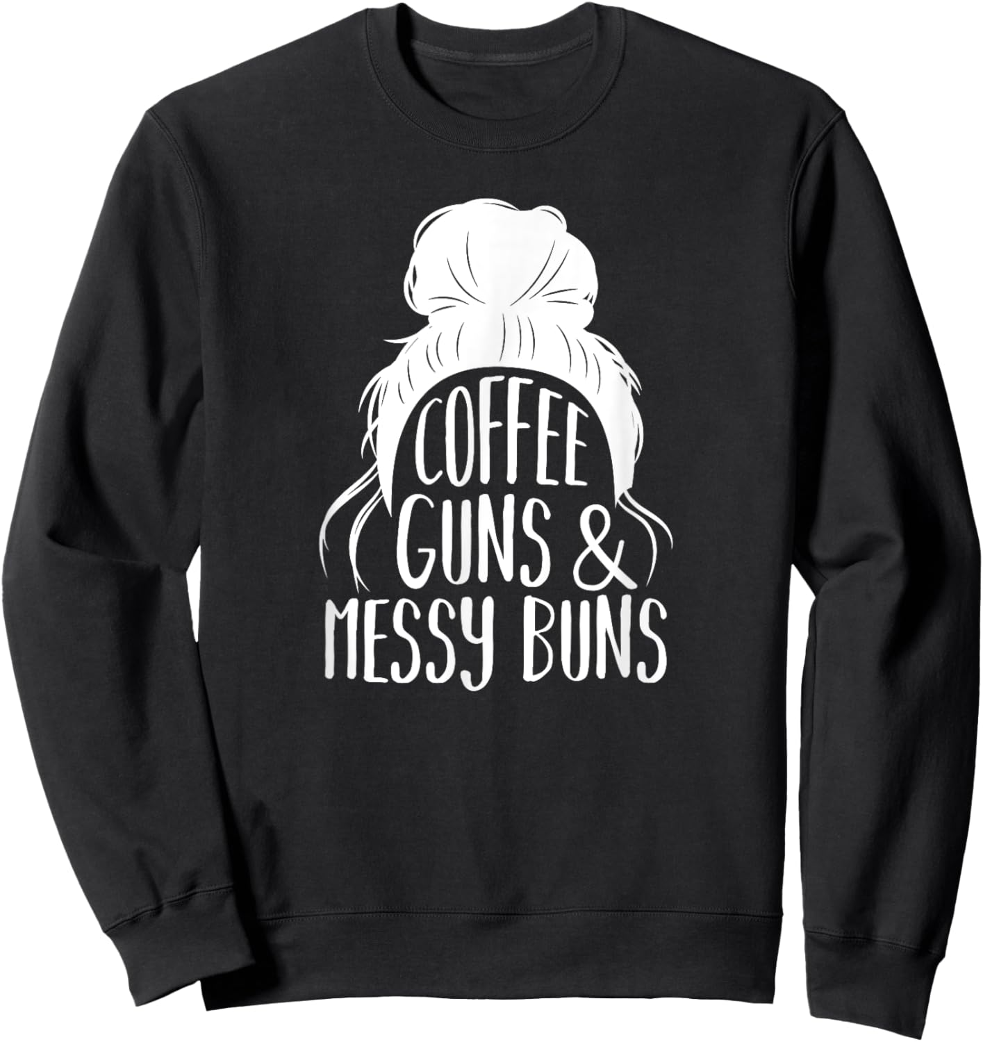 Coffee Guns & Messy Buns, Gun-Loving Women Sweatshirt - Sweatshirt | Black