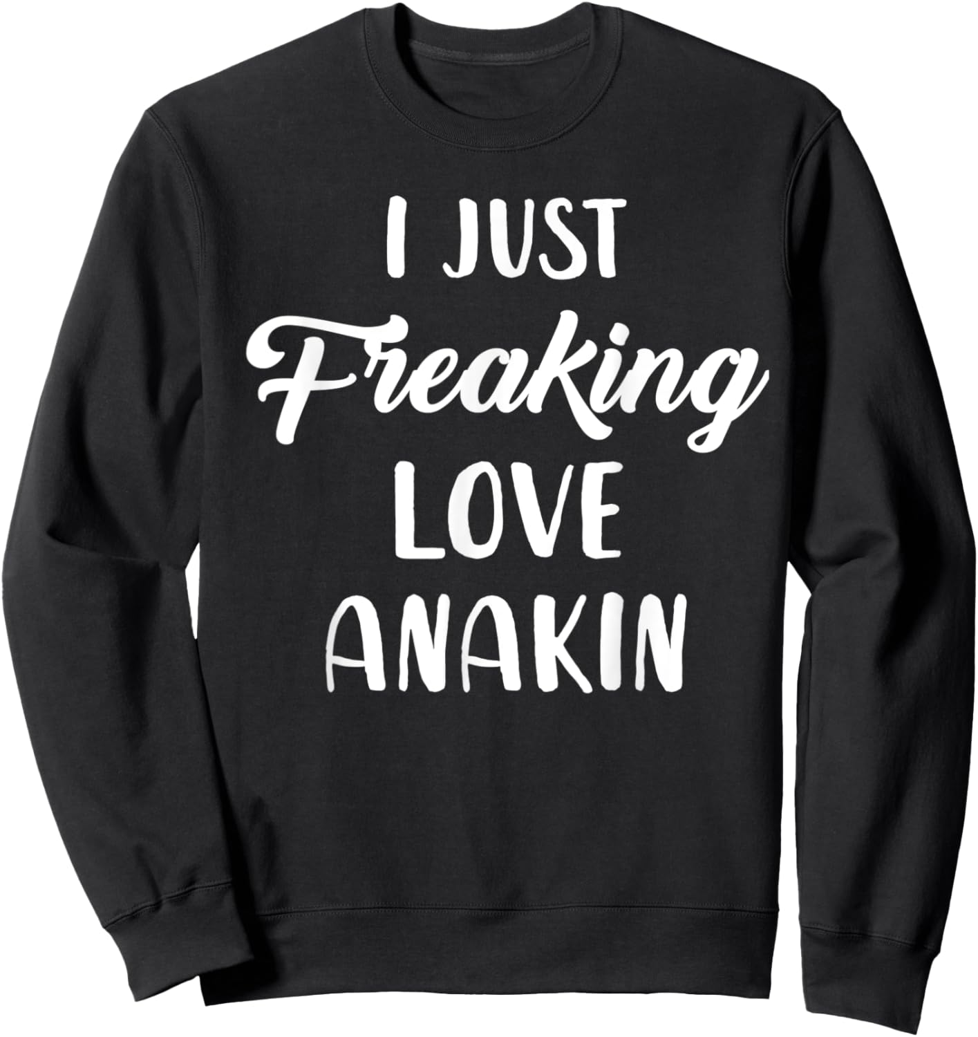 I Just Freaking Love Anakin Sweatshirt - Sweatshirt | Black