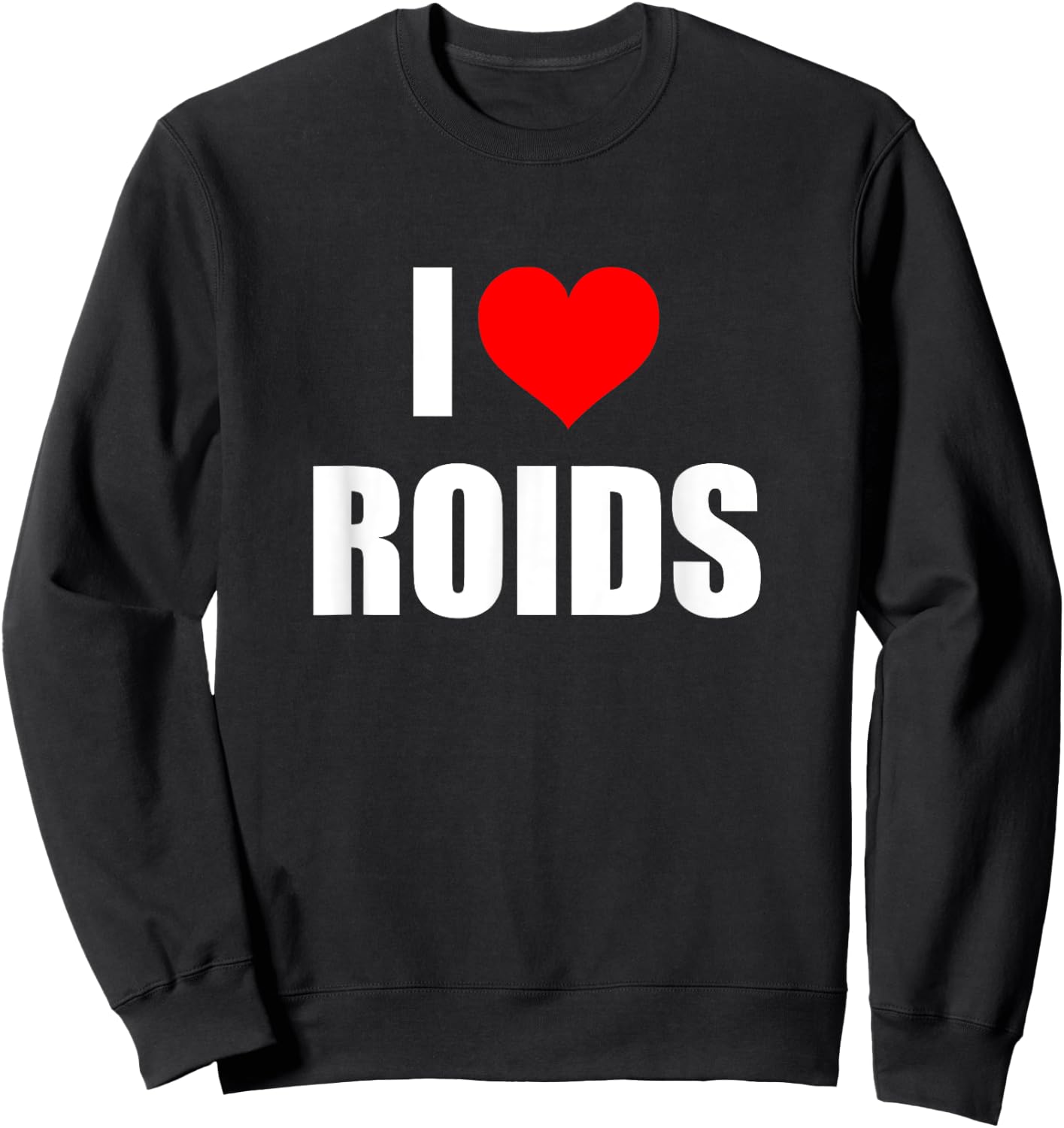 I Love Roids Sweatshirt - Sweatshirt | Black