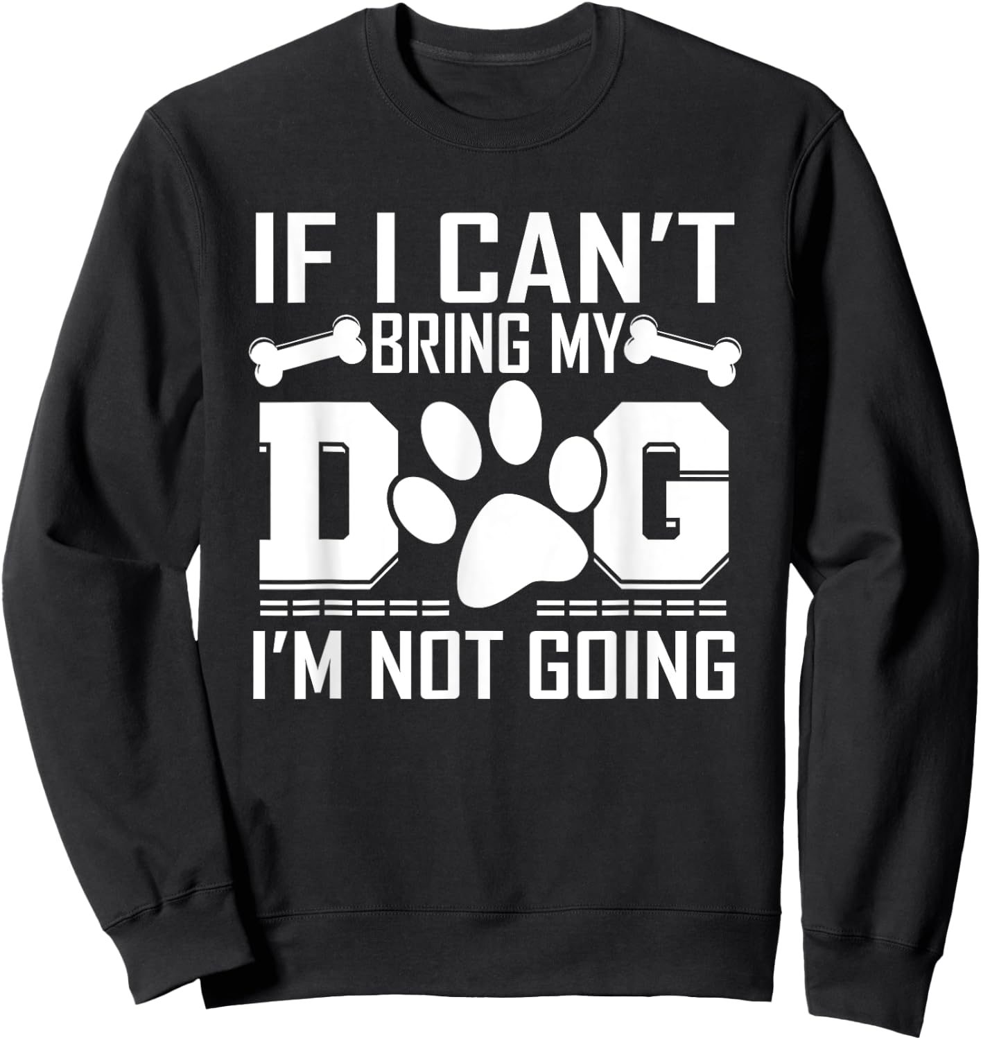 If I can't bring my DOG, I'm not going! Sweatshirt - Sweatshirt | Black
