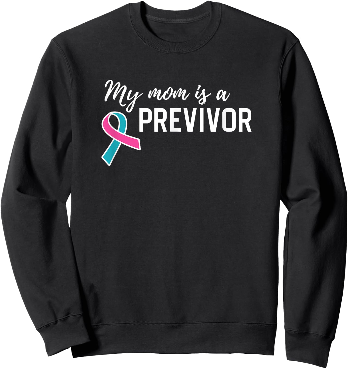 My Mom is a Previvor Pink &Teal Ribbon Cancer Pre-Survivor Sweatshirt - Sweatshirt | Black