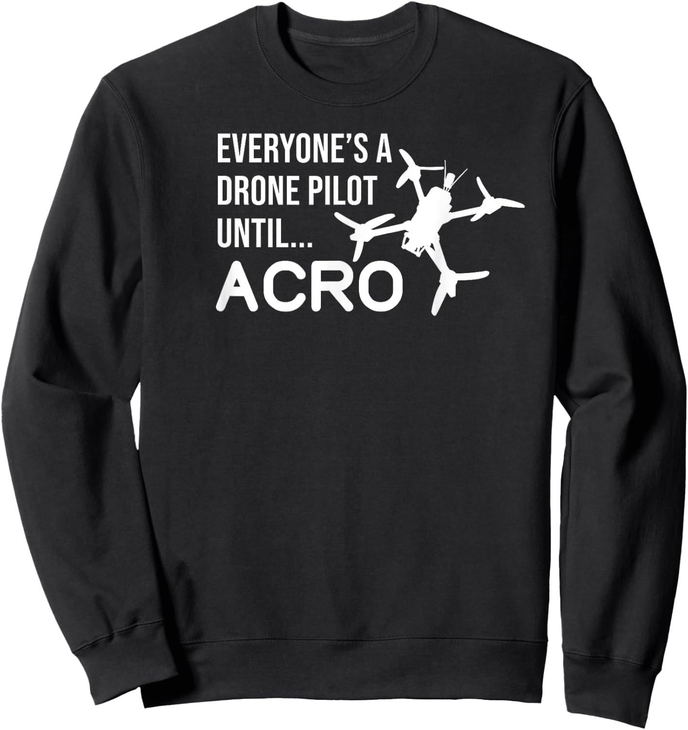Everyones A Drone Pilot Until Acro Funny - FPV Quad Pilot Sweatshirt - Sweatshirt | Black