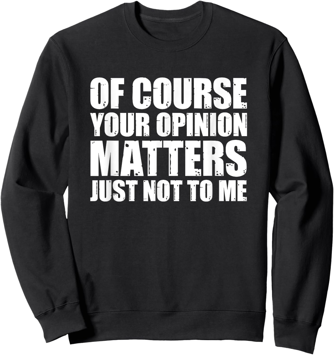Of Course Your Opinion Matters Just Not to Me Sweatshirt - Sweatshirt | Black