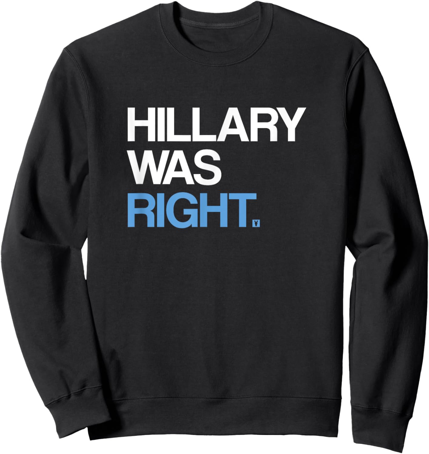 Hillary Was Right | Liberal Democrat Sweatshirt - Sweatshirt | Black