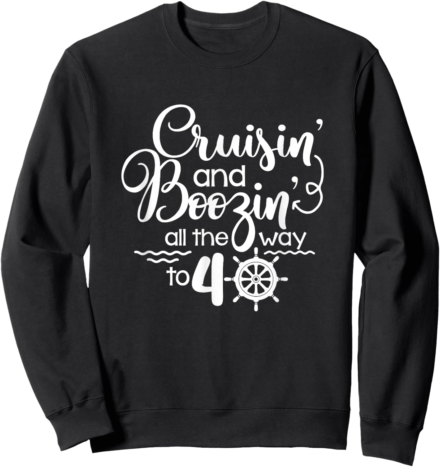 Cruisin' & Boozin' All The Way To 40 Cruise 40th Birthday Sweatshirt - Sweatshirt | Black