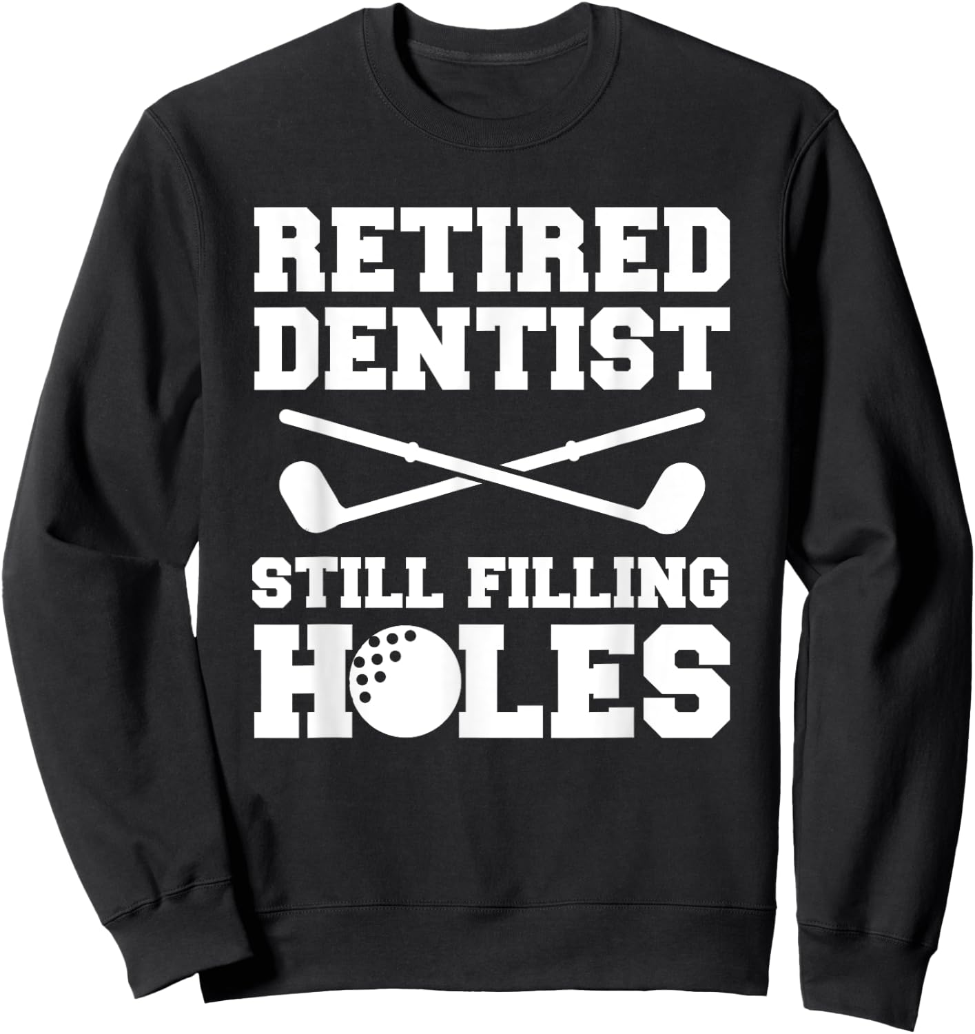 Retired Dentist Still Filling Holes Golf Golfer Sweatshirt - Sweatshirt | Black