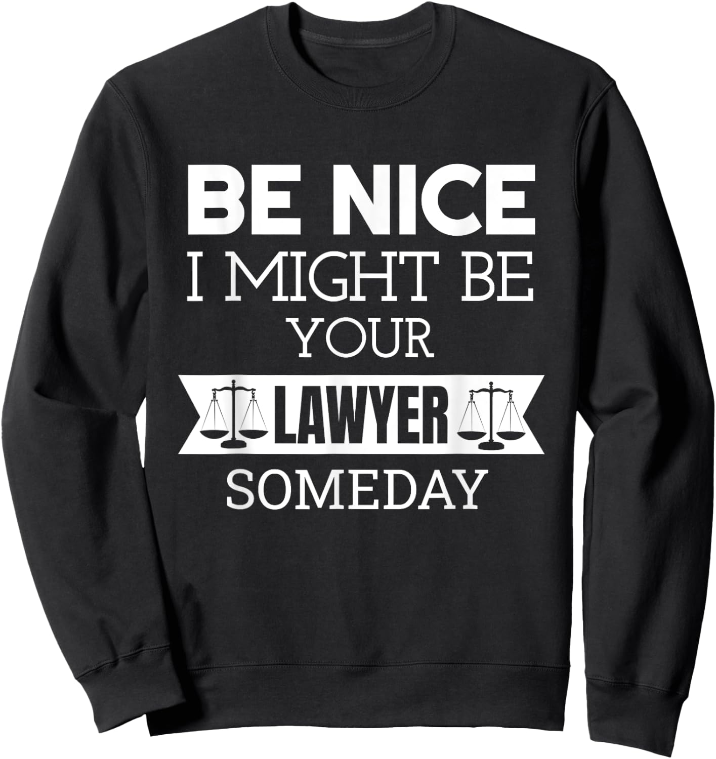 Be Nice I Might Be Your Lawyer Someday Attorney Lawyer Sweatshirt - Sweatshirt | Black