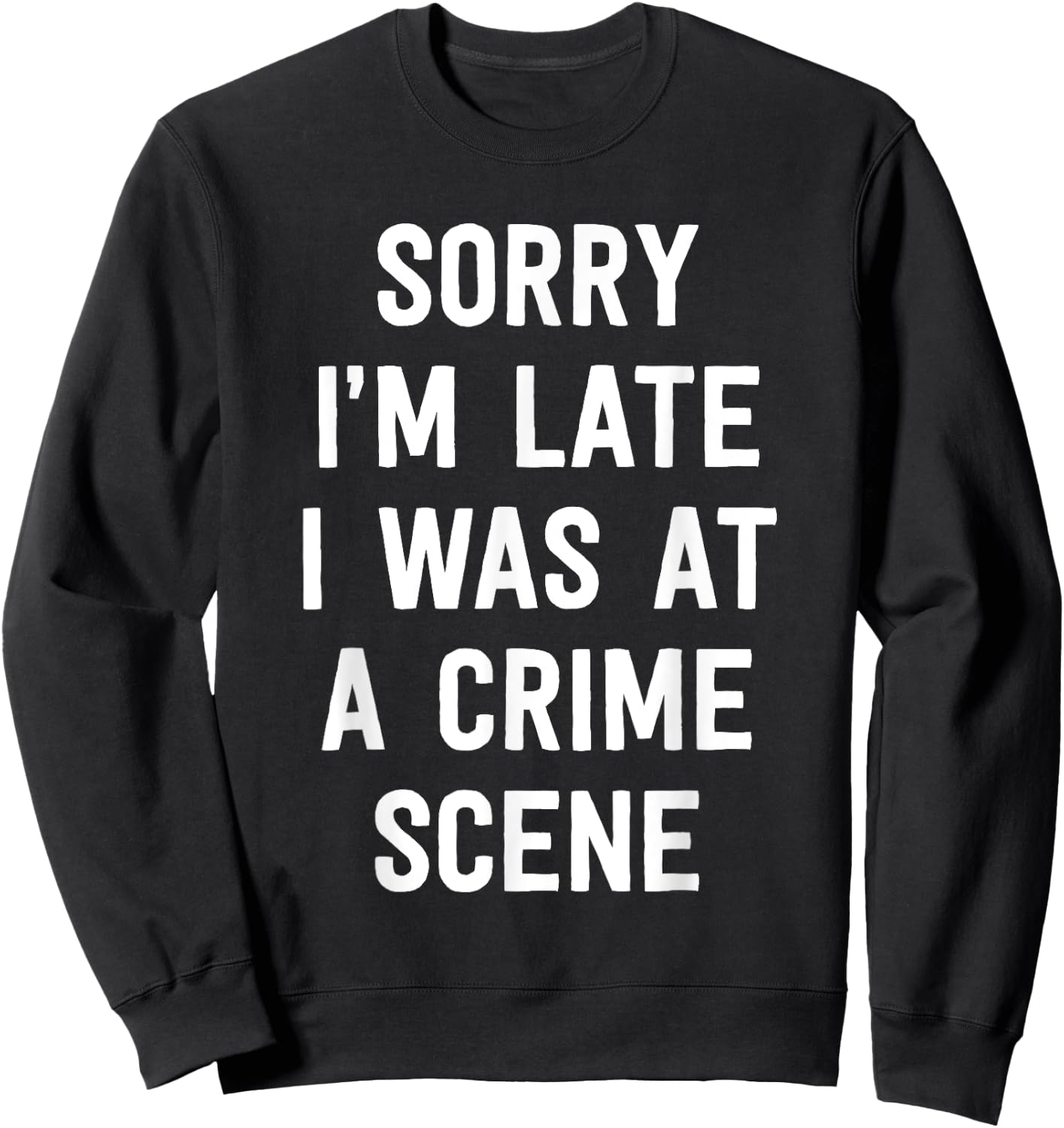 Sorry I'm Late I Was At A Crime Scene Women True Crime Sweatshirt - Sweatshirt | Black