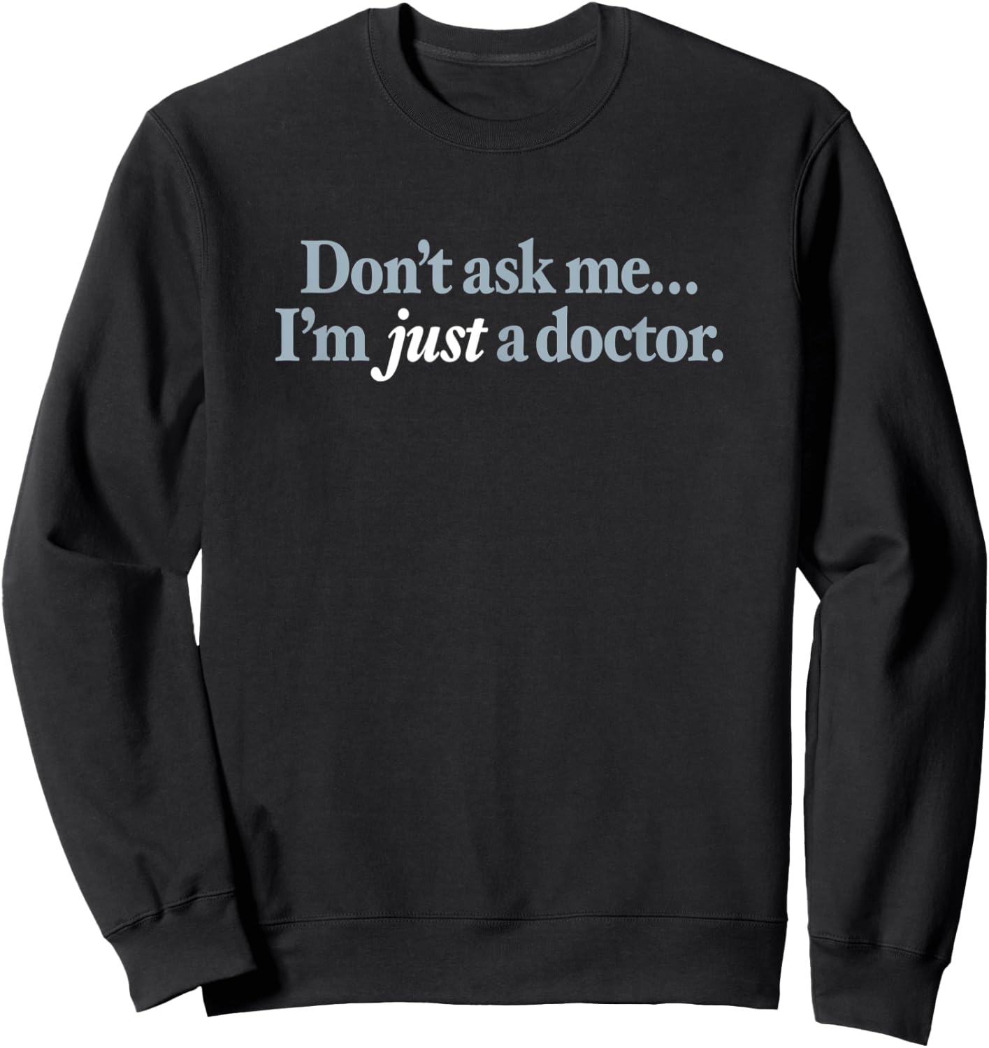 Don't ask me I'm JUST a doctor - funny sarcastic retro DR. Sweatshirt - Sweatshirt | Black