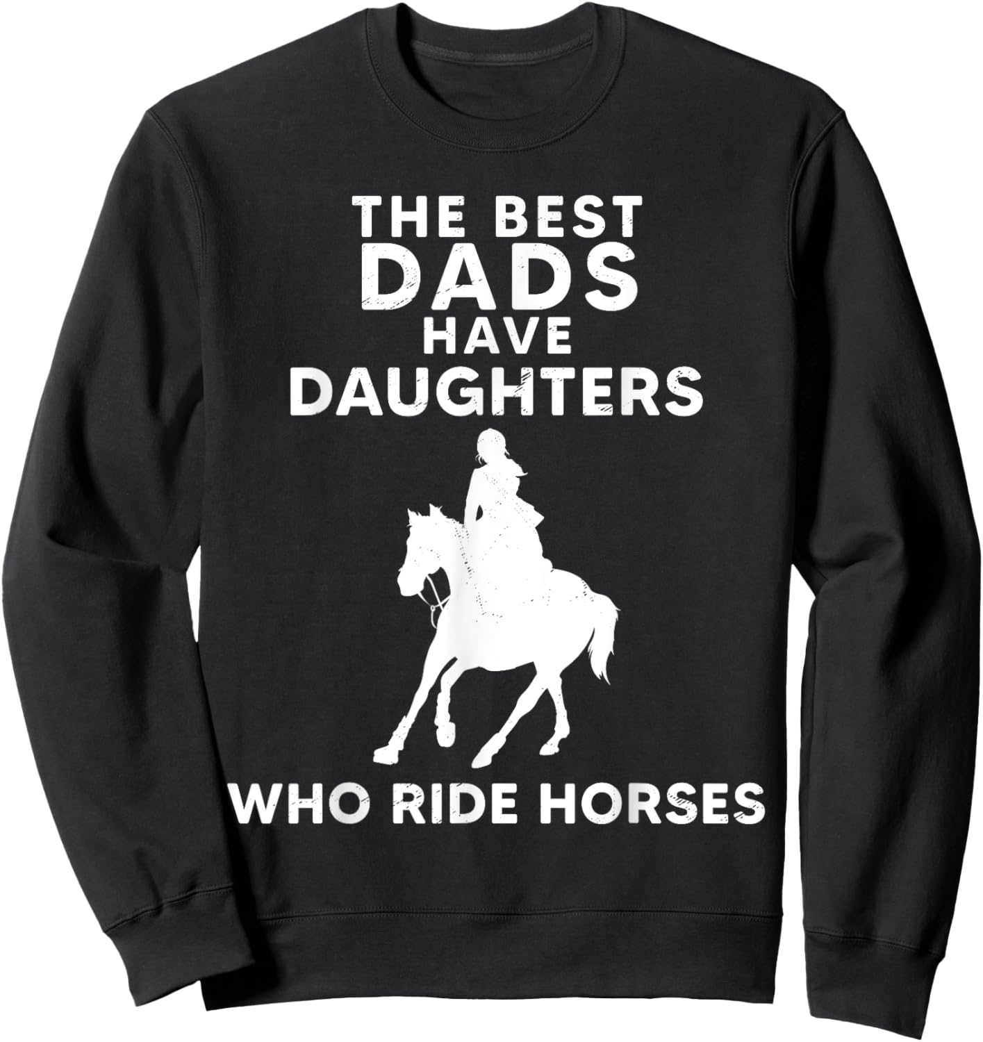 The Best Dads Have Daughters Who Ride Horses, Horse Girl Sweatshirt - Sweatshirt | Black