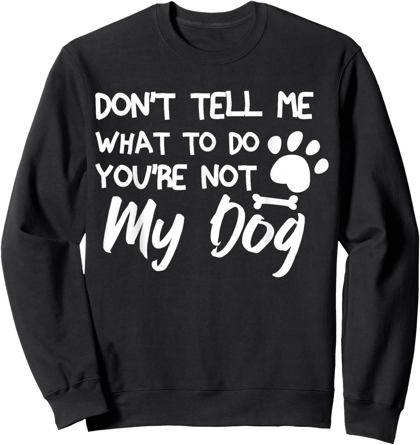 Funny Sarcastic Don't Tell Me What To Do You're Not My Dog Sweatshirt - Sweatshirt | Black
