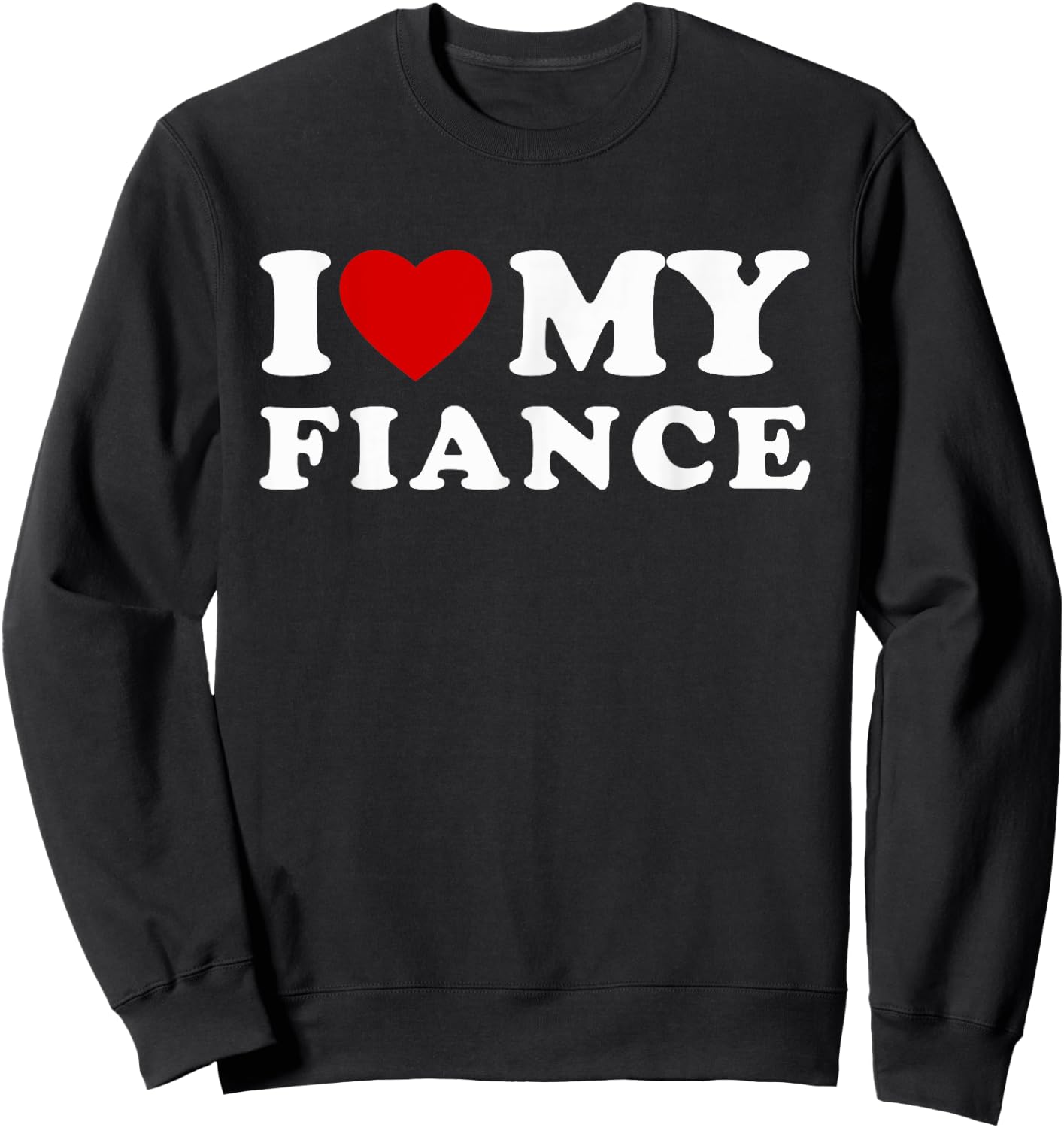 I Love My Fiance I Heart My Fiance Sweatshirt - Sweatshirt | Black