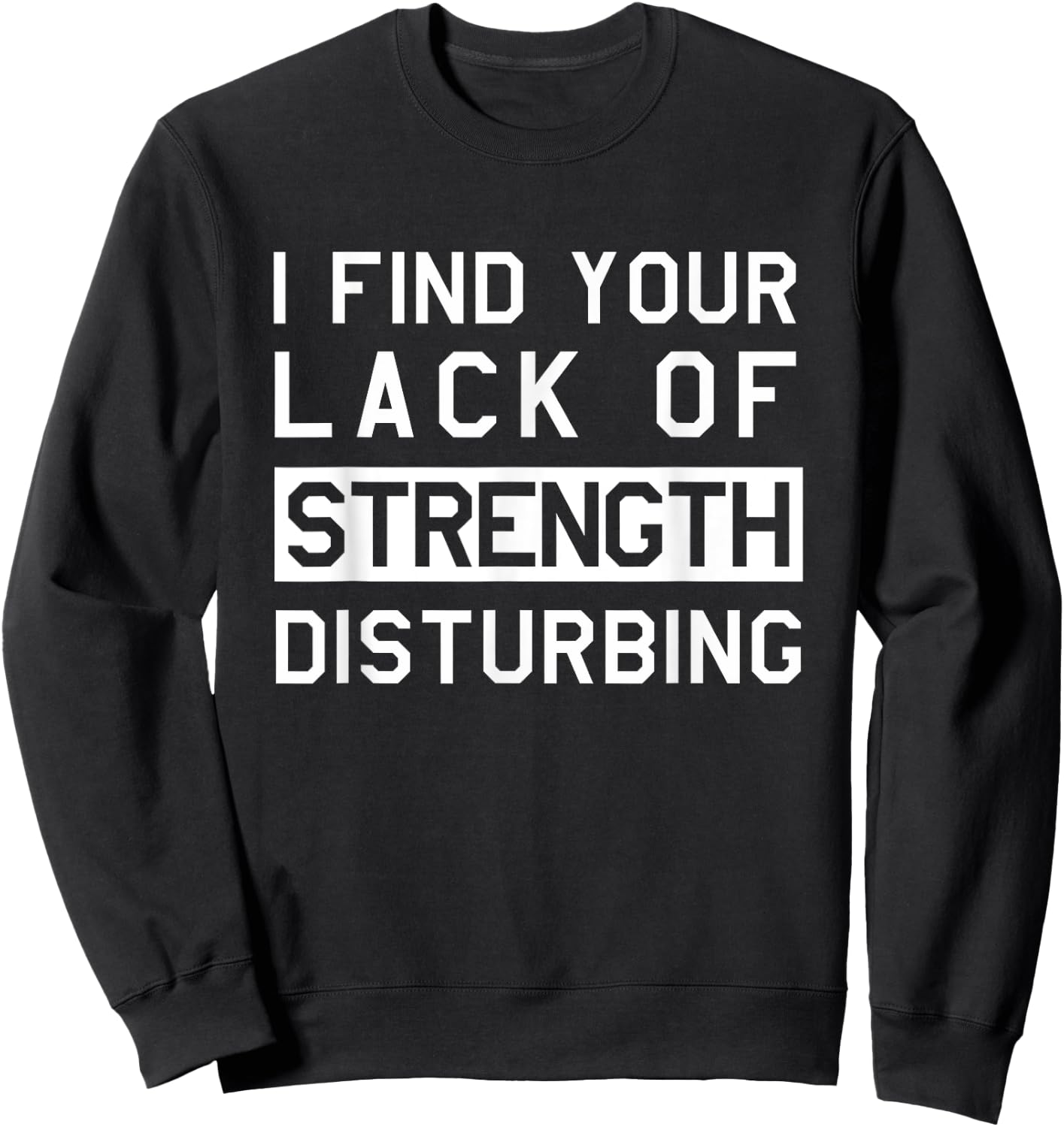 I find your lack of strength disturbing Sweatshirt - Sweatshirt | Black
