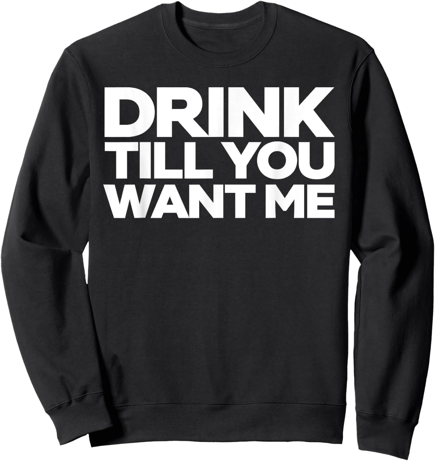Drink Till You Want me Sweatshirt - Sweatshirt | Black