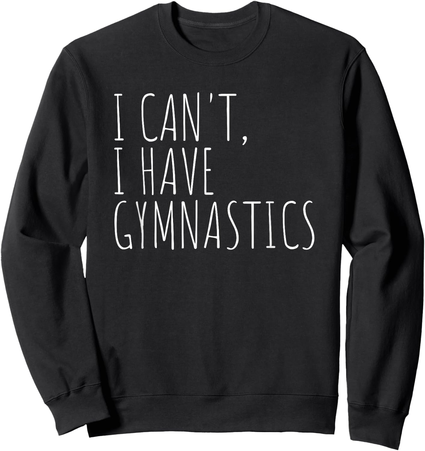 I Can't I Have Gymnastics Funny Gymnast Sweatshirt - Sweatshirt | Black
