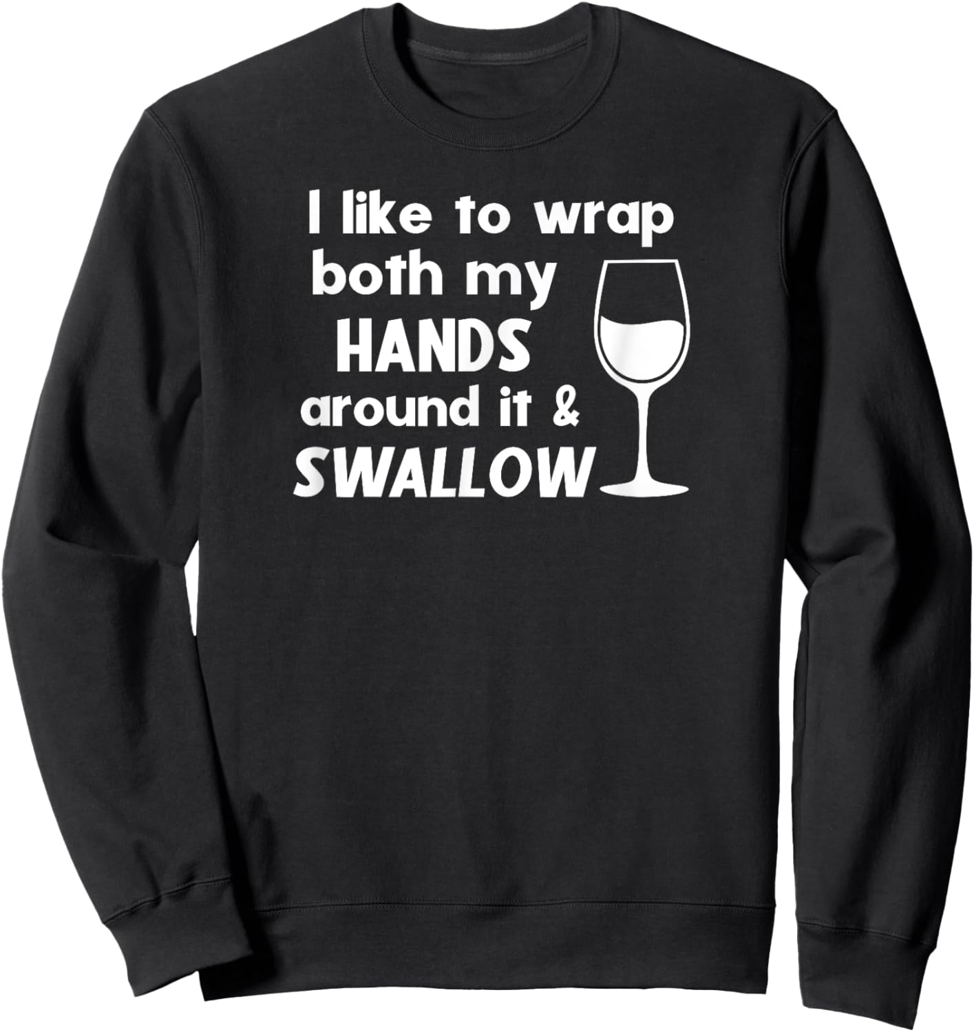 I Like To Wrap Both My Hands Around It & Swallow Funny Wine Sweatshirt - Sweatshirt | Black