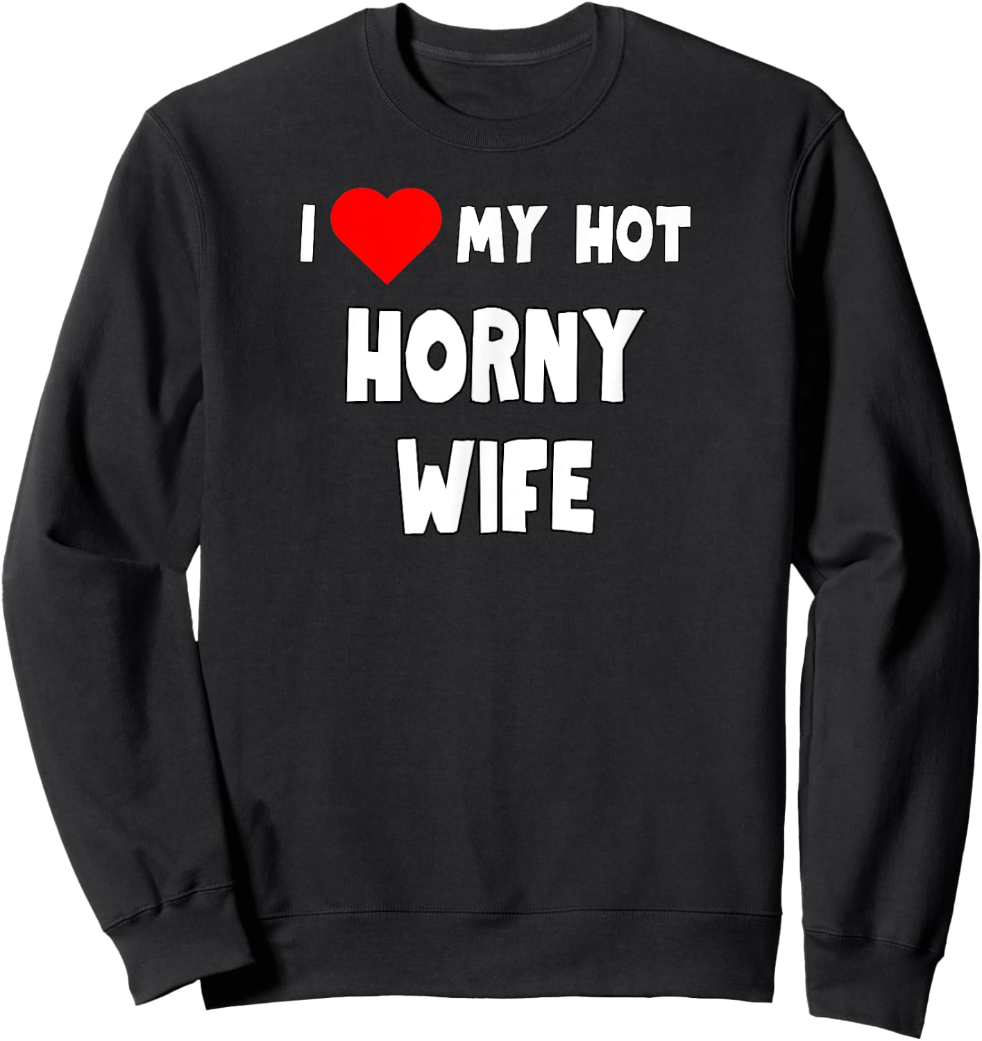 Fun Graphic-I love My Hot Horny Wife Sweatshirt - Sweatshirt | Black