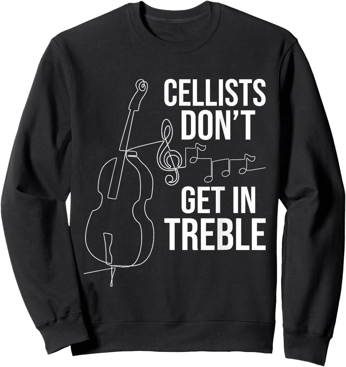 Cellists Don't Get In Treble - Cello Player Classical Music Sweatshirt - Sweatshirt | Black