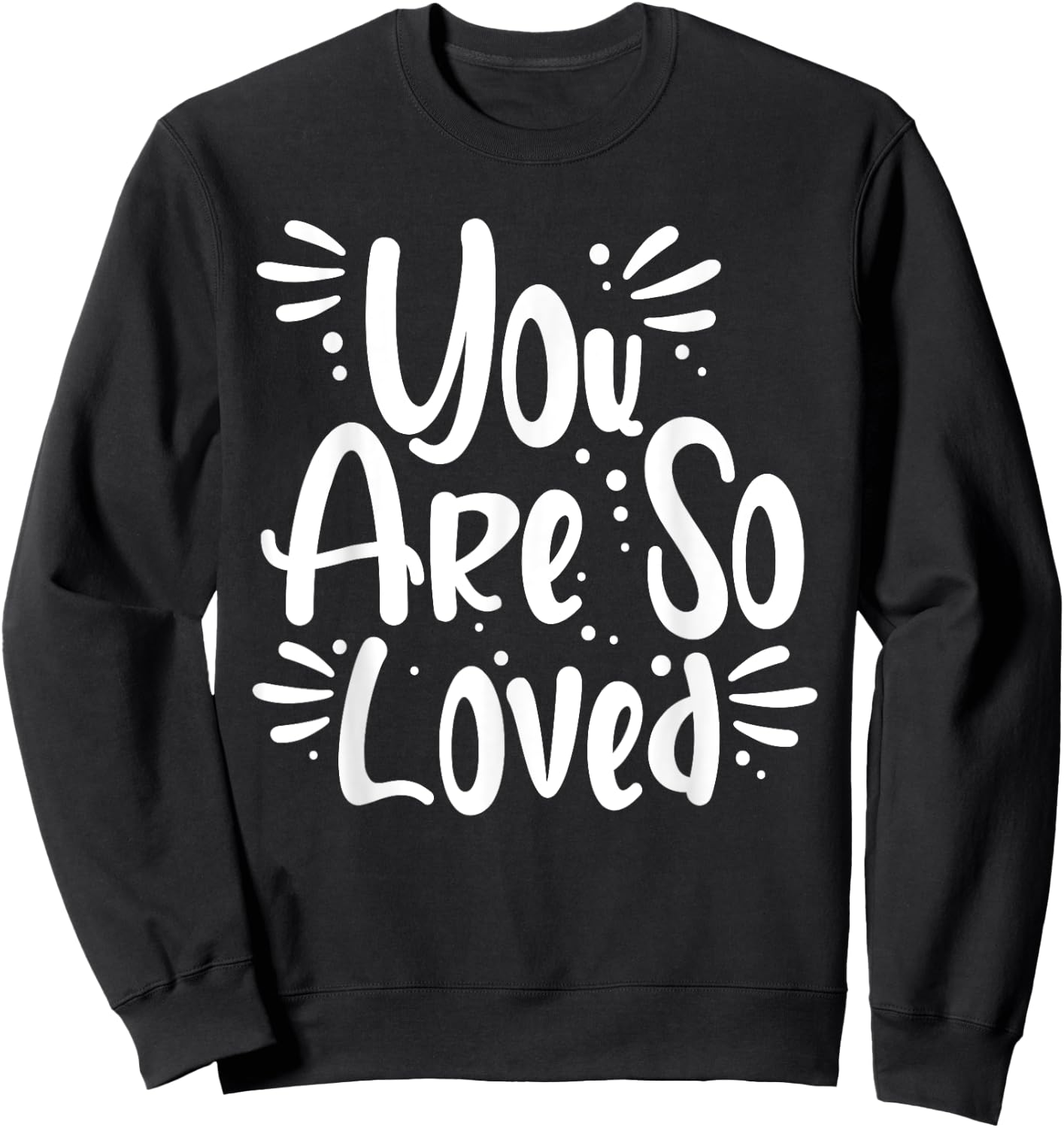 You Are So Loved Powerful Motivational Love Quote Sweatshirt - Sweatshirt | Black