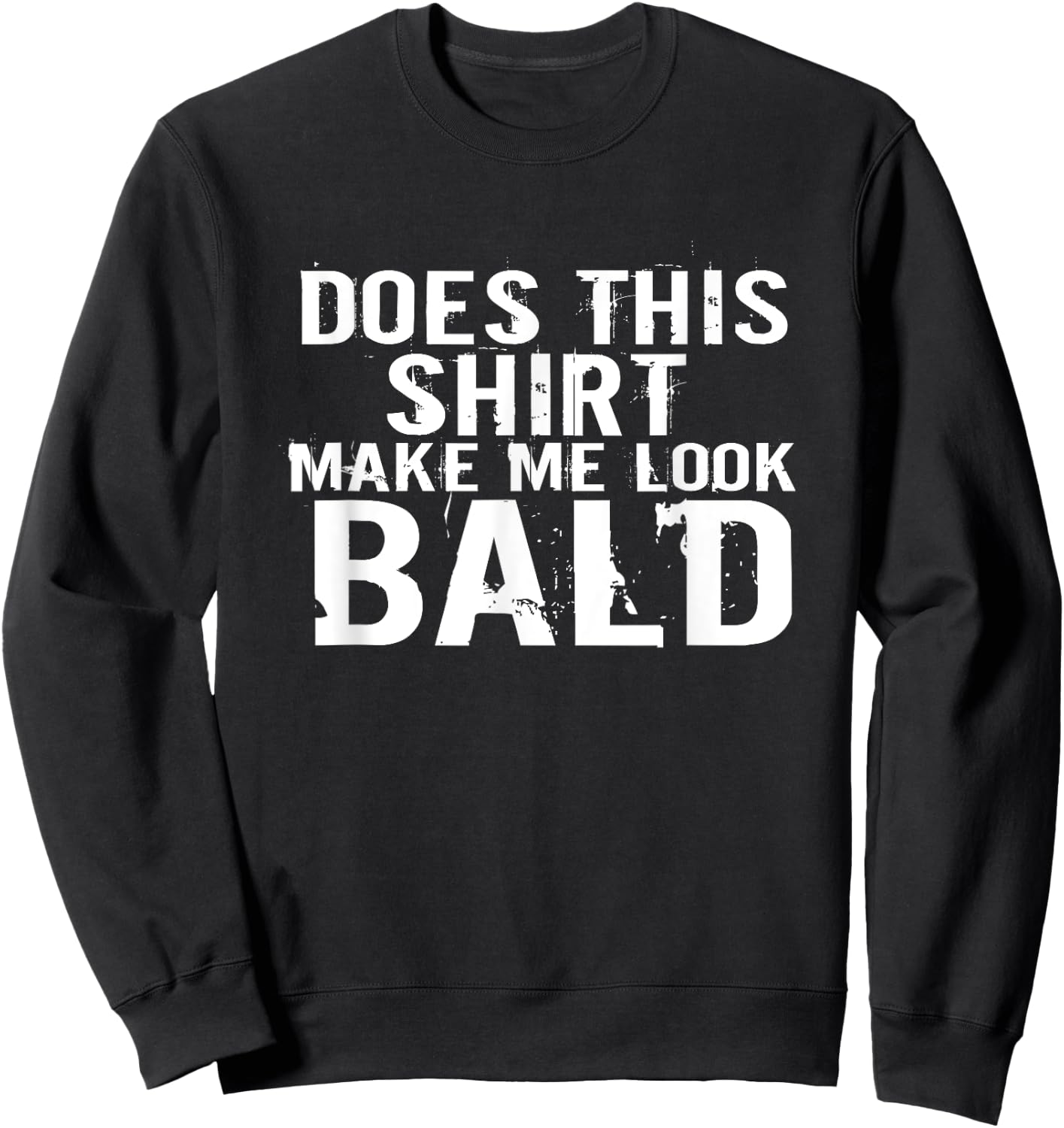Barbershop aging hairless Does this Shirt make me look bald Sweatshirt - Sweatshirt | Black