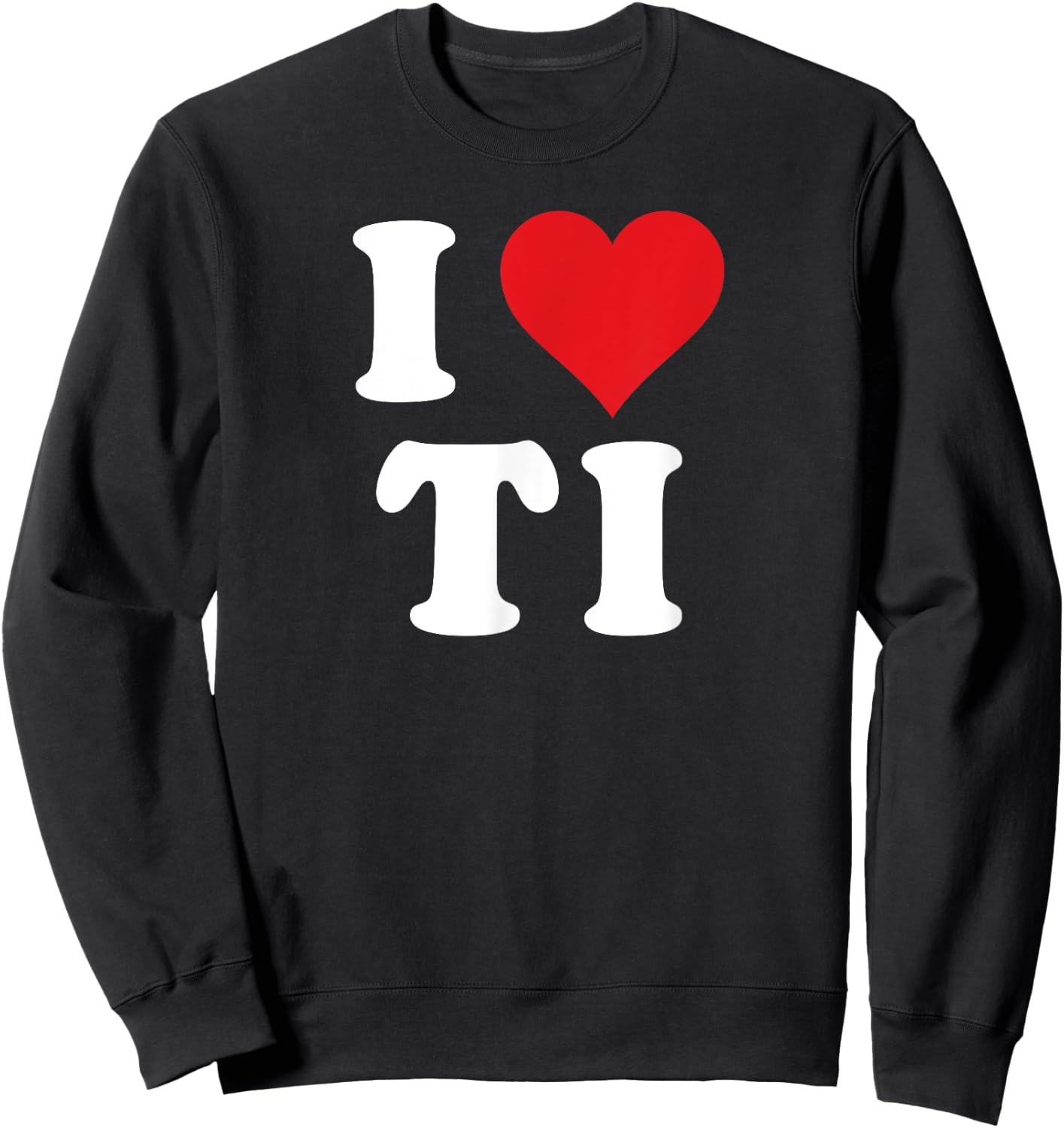 I Love TI Initials I Heart T.I. First Last Name T I Sweatshirt - Sweatshirt | Black