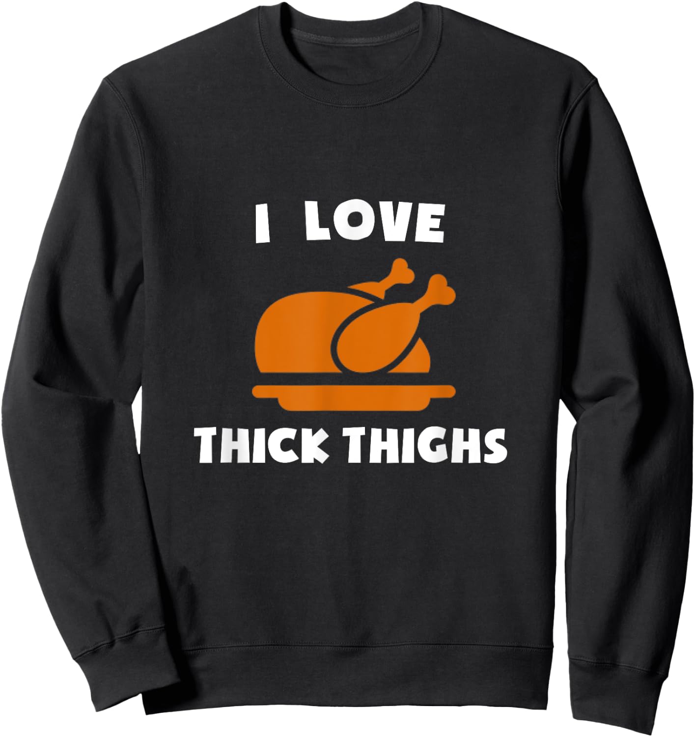 I Love Thick Thighs Delicious Turkey Day Thanksgiving Diner Sweatshirt - Sweatshirt | Black