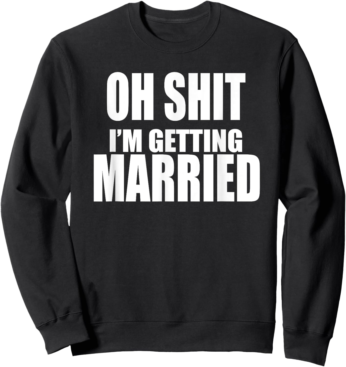 OH SHIT I'M GETTING MARRIED Funny Bachelor Bachelorette Sweatshirt - Sweatshirt | Black