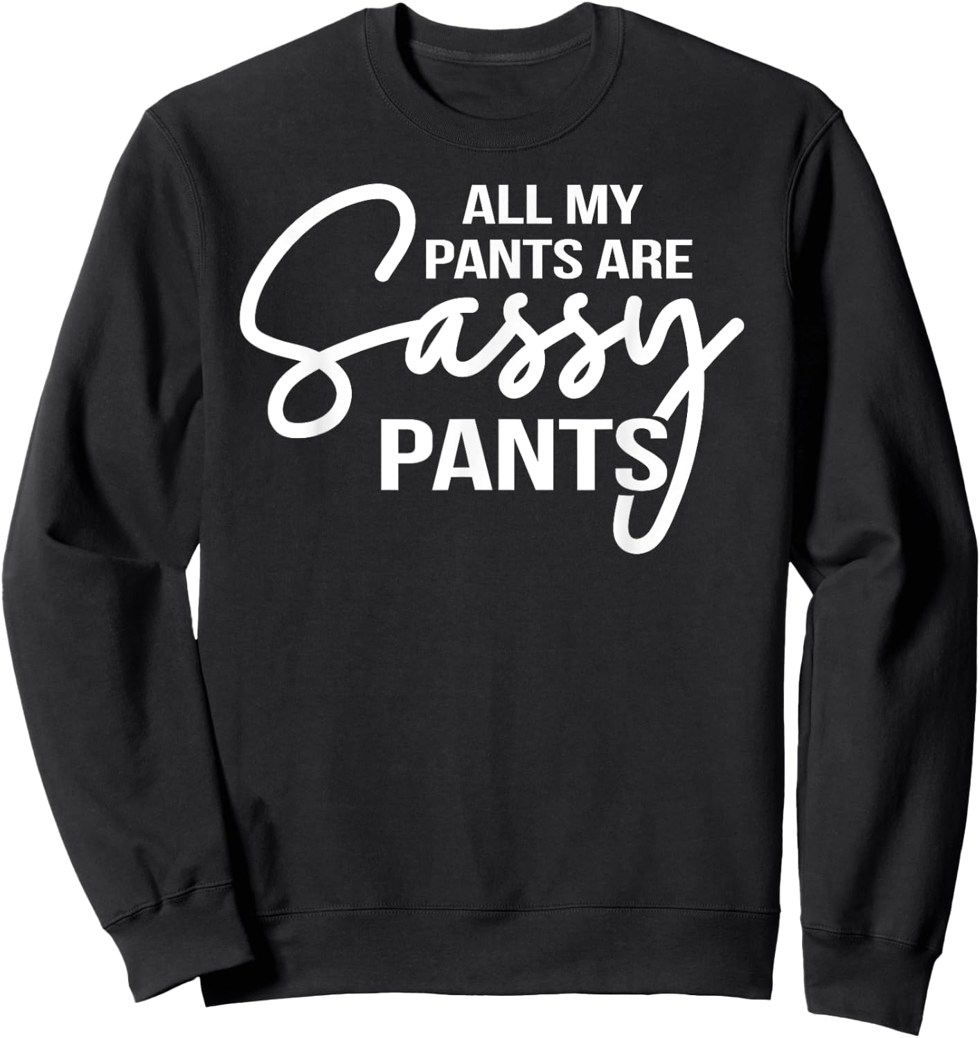 All my pants are Sassy Pants ladies humor graphics Sweatshirt - Sweatshirt | Black