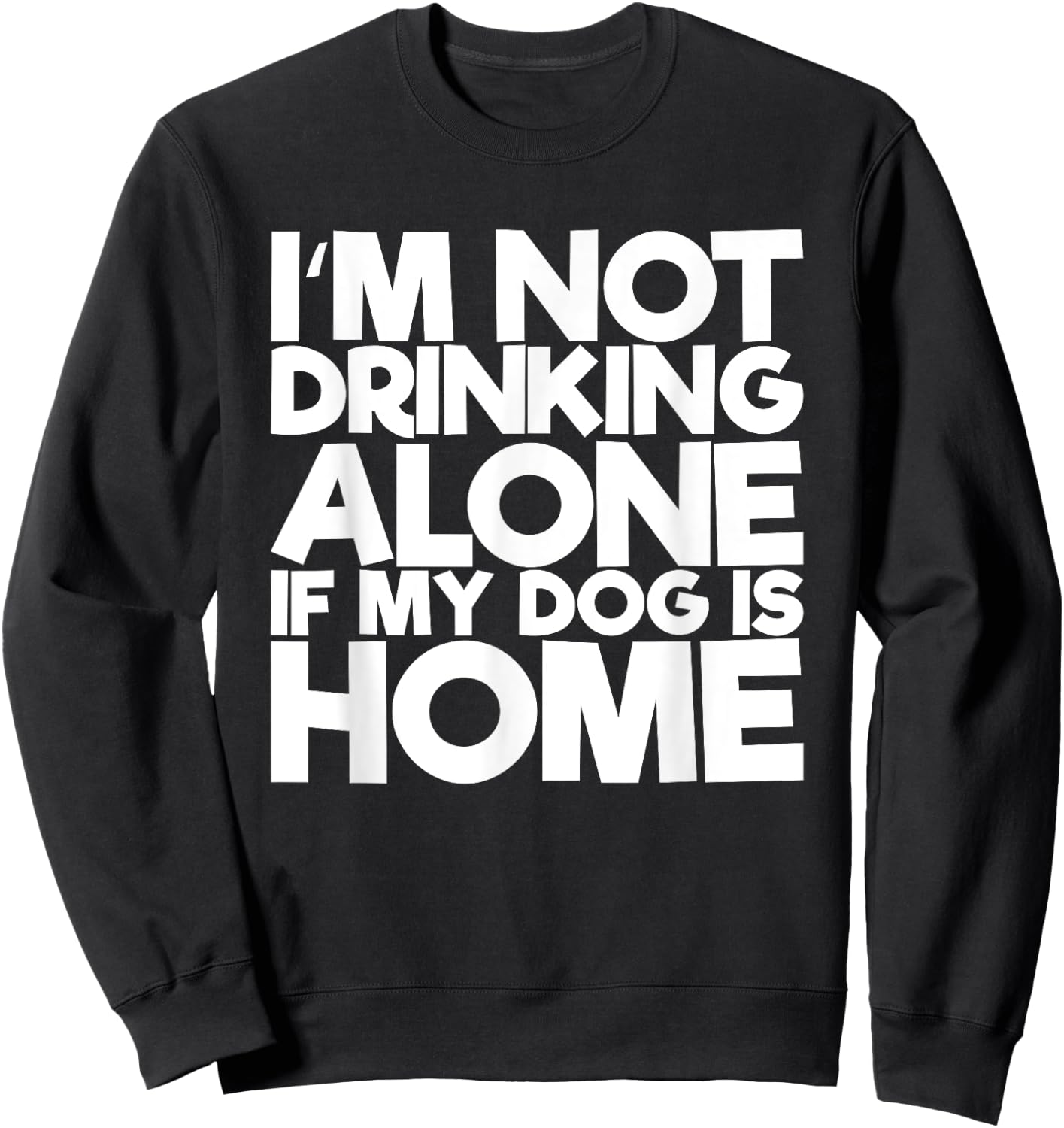 I'm Not Drinking Alone If My Dog Is Home Funny Women Sweatshirt - Sweatshirt | Black