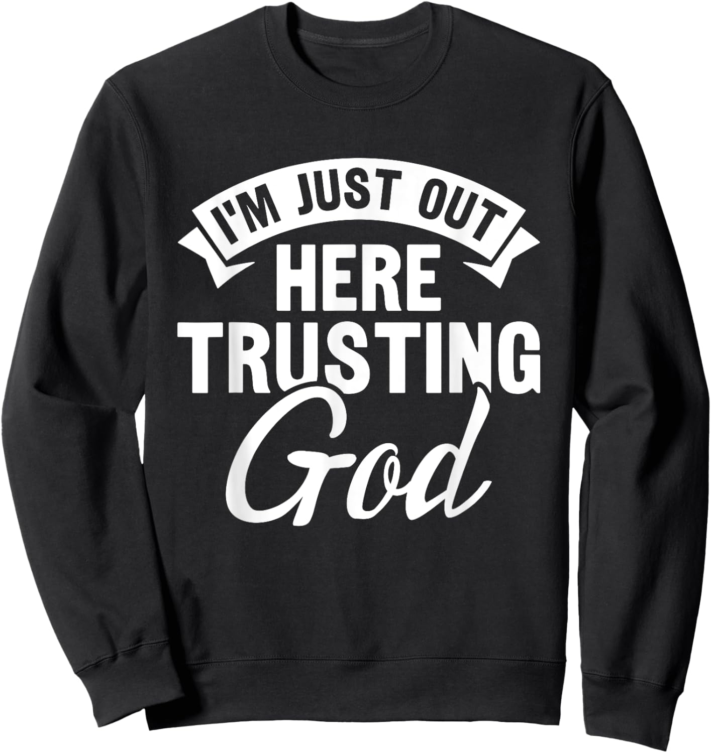 Christian Jesus Bible I'm Just Out Here Trusting God Sweatshirt - Sweatshirt | Black
