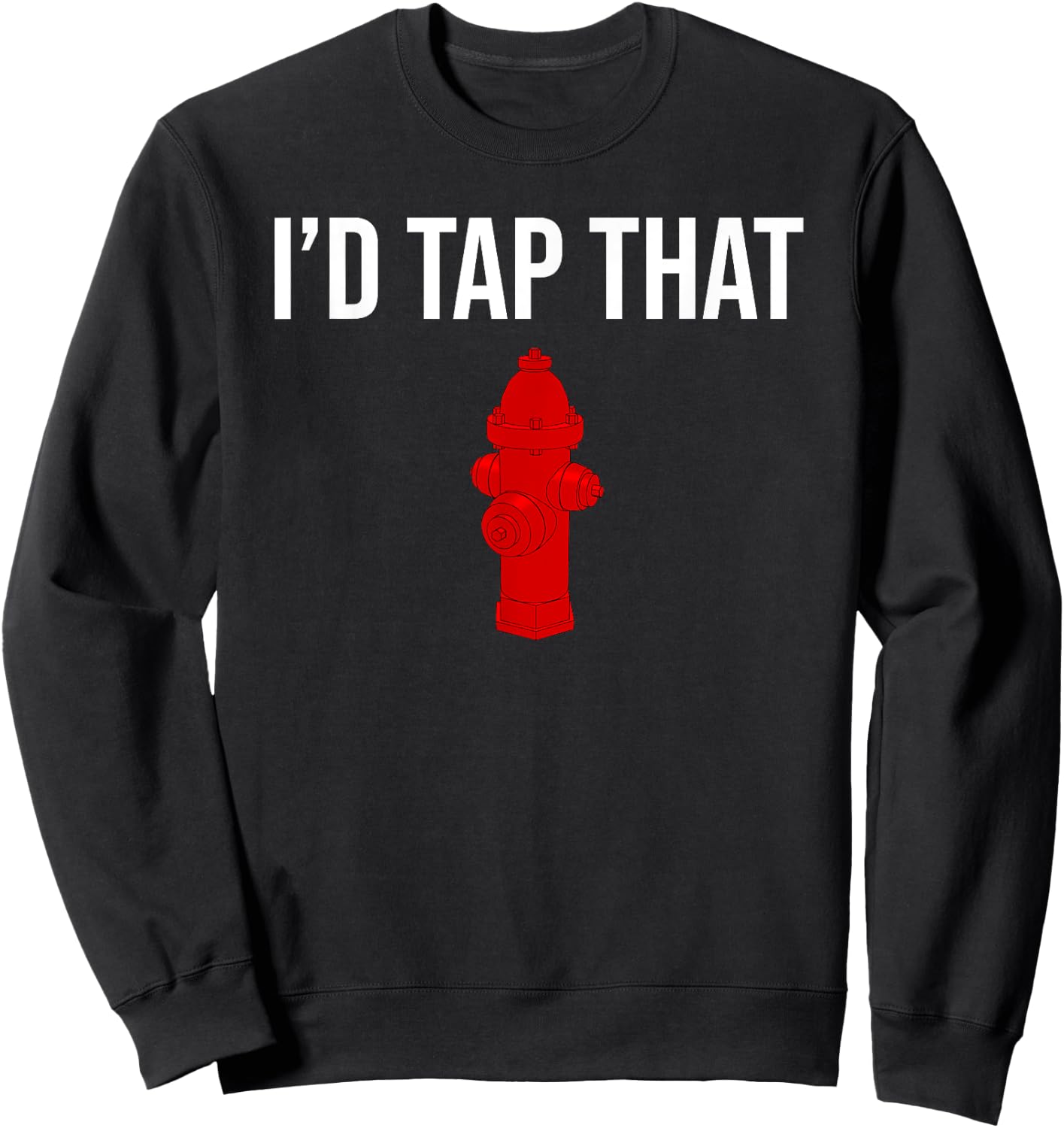 I'd Tap That Fire Hydrant Funny Firefighter Fireman Sweatshirt - Sweatshirt | Black