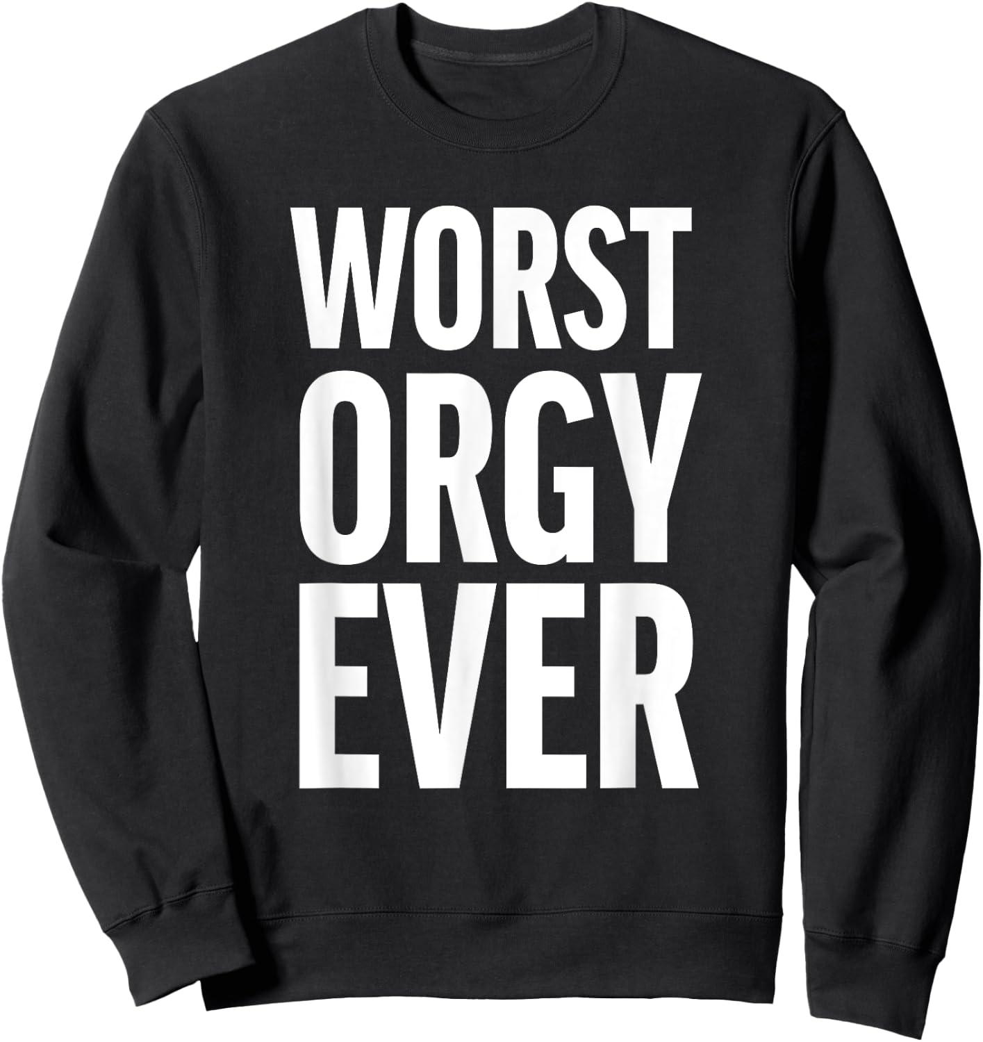 Worst Orgy Ever - Funny Orgy Shirt or Women Sweatshirt - Sweatshirt | Black