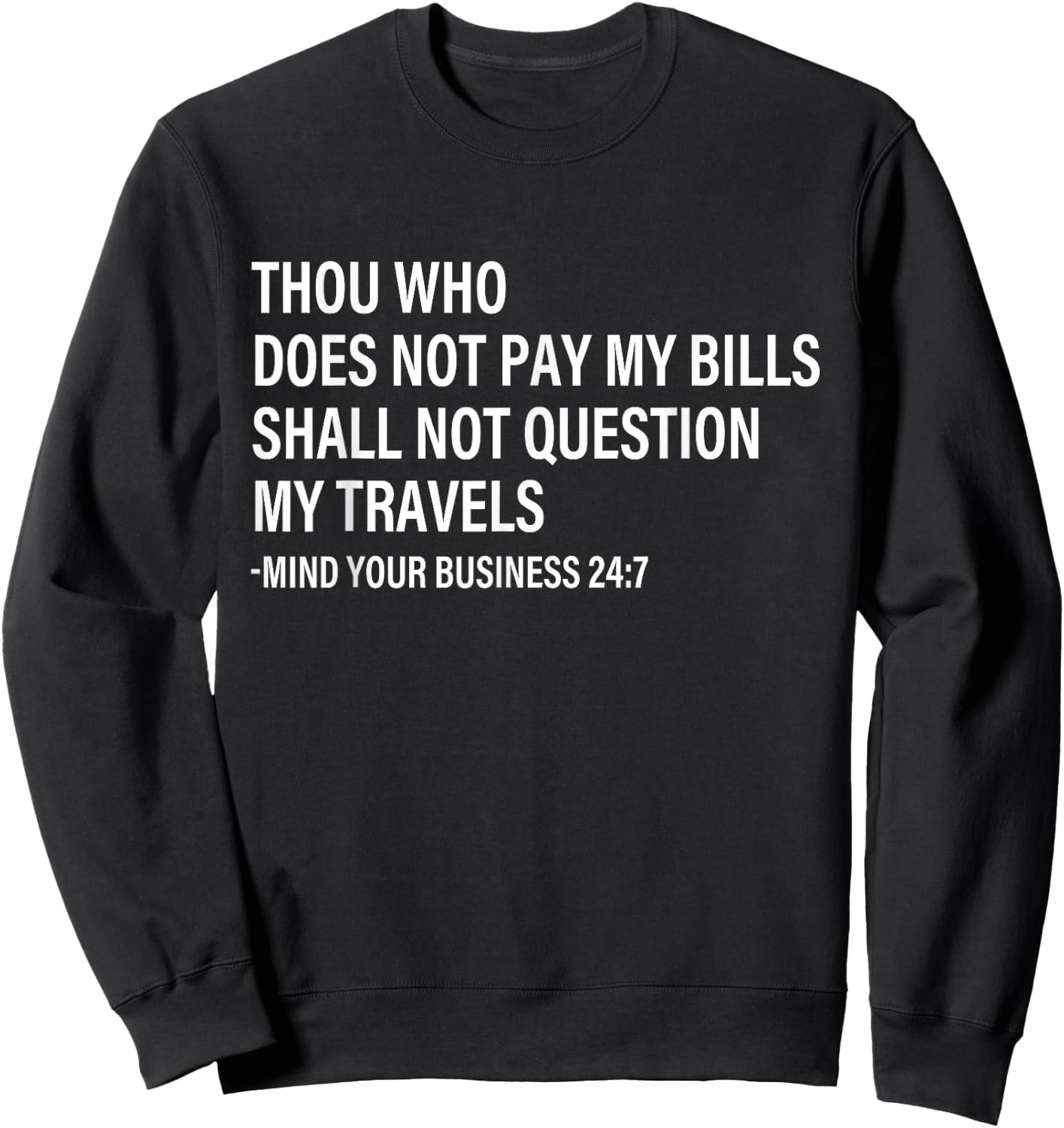 Thou Who Does Not Pay My Bills Shall Not Question My Travels Sweatshirt - Sweatshirt | Black