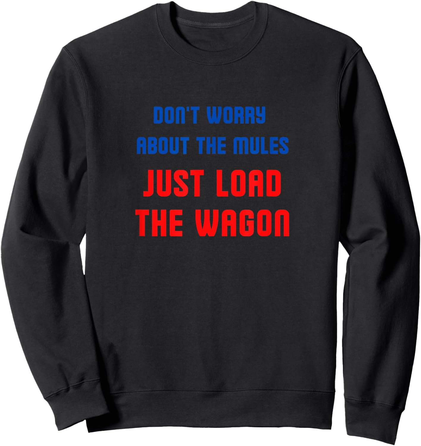 Don't worry about the mules, just load the wagon Sweatshirt - Sweatshirt | Black