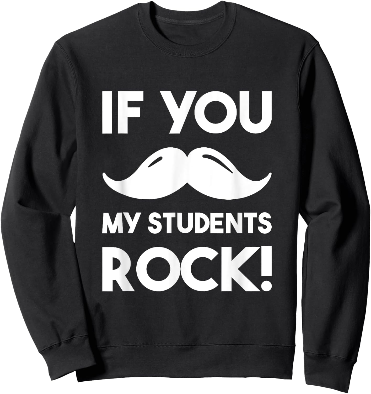 If You Mustache My Students Rock Funny Teacher Sweatshirt - Sweatshirt | Black