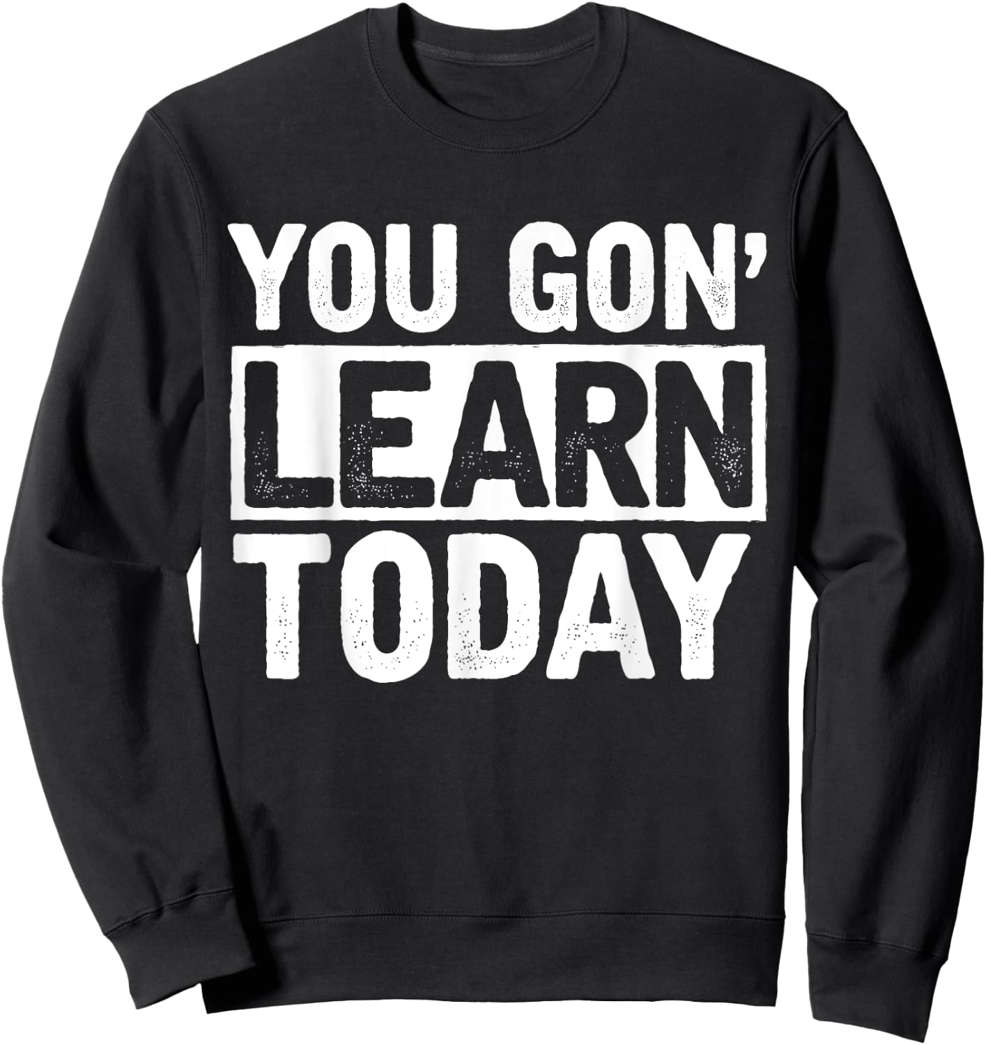 You Gon Learn Today - Funny Teacher Teaching Sweatshirt - Sweatshirt | Black