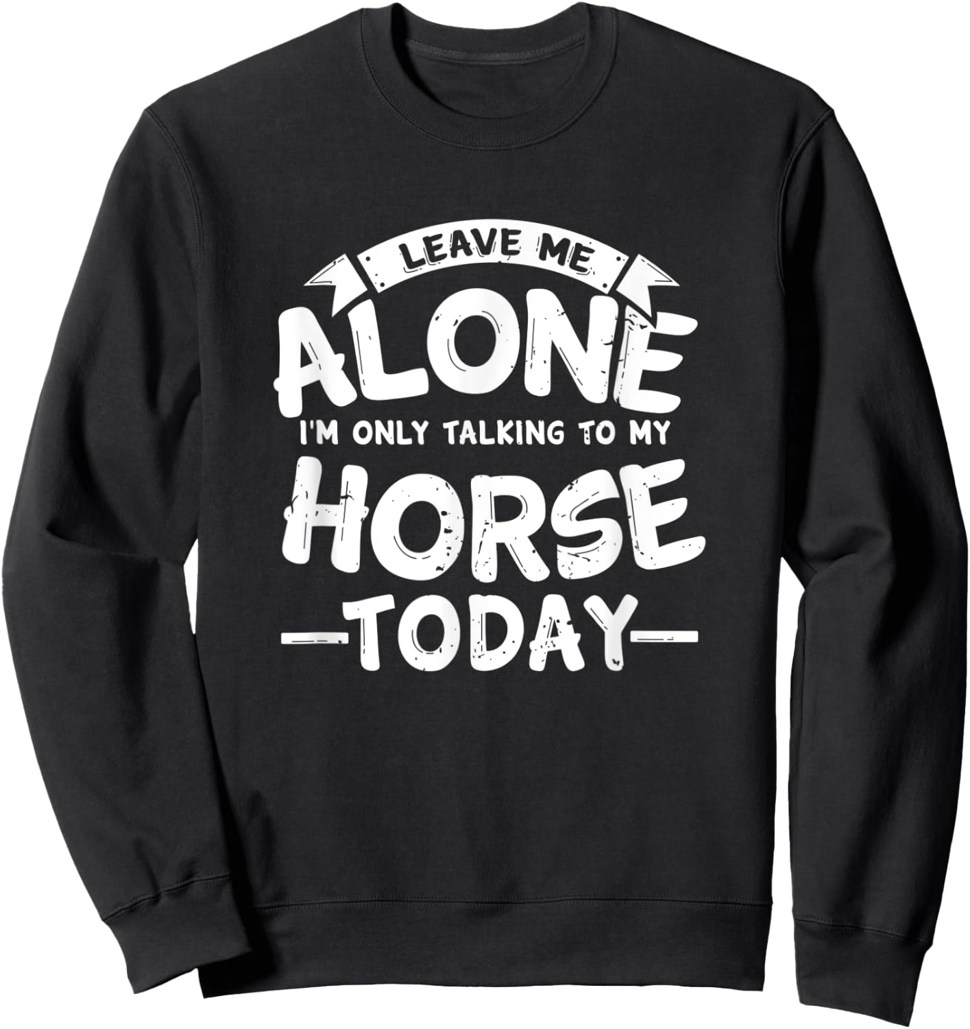 Leave Me Alone I'm Only Talking to My Horse Gift Sweatshirt - Sweatshirt | Black