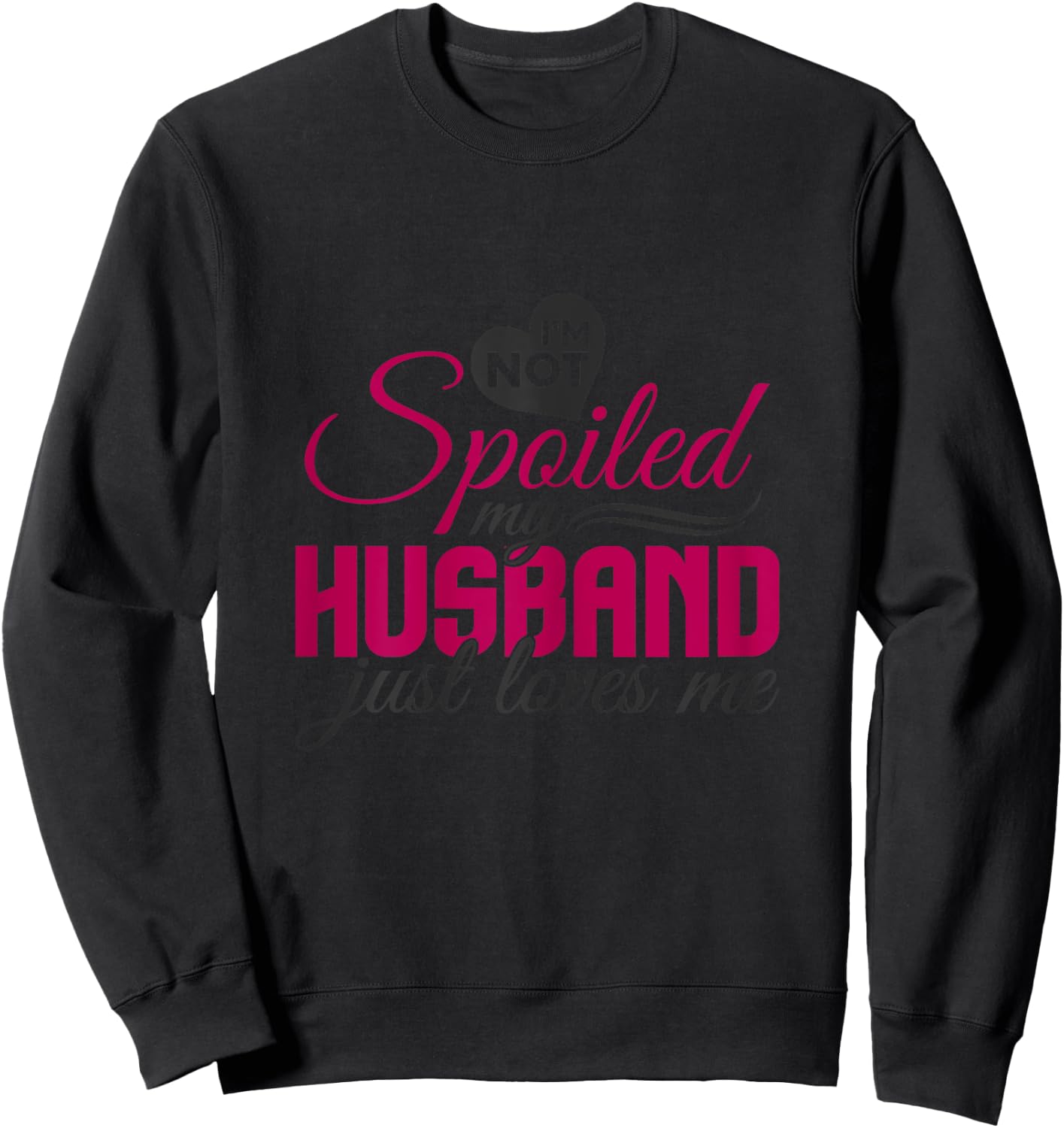 I'm not Spoiled my Husband Just Loves Me - Wife Husband Sweatshirt - Sweatshirt | Black