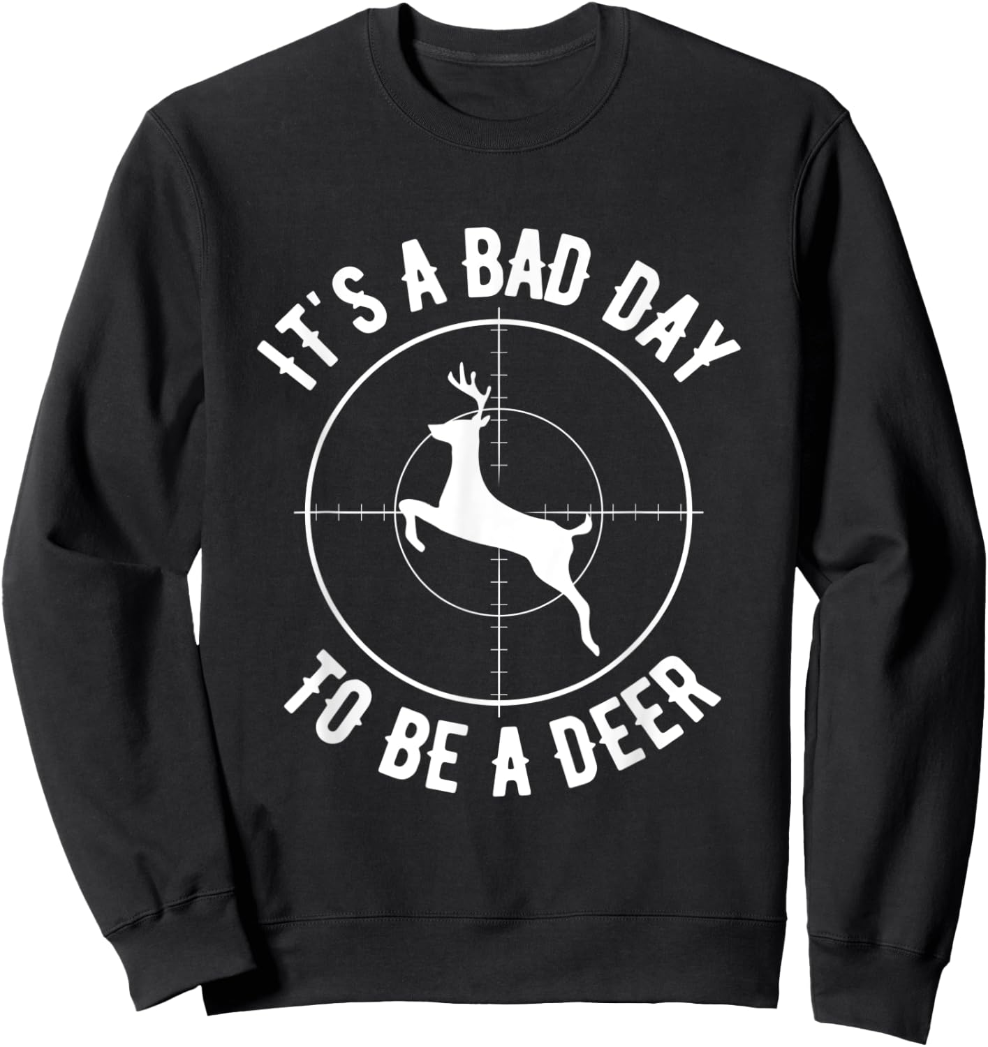 Its A Bad Day To Be A Deer, Funny Dear Hunting Sweatshirt - Sweatshirt | Black