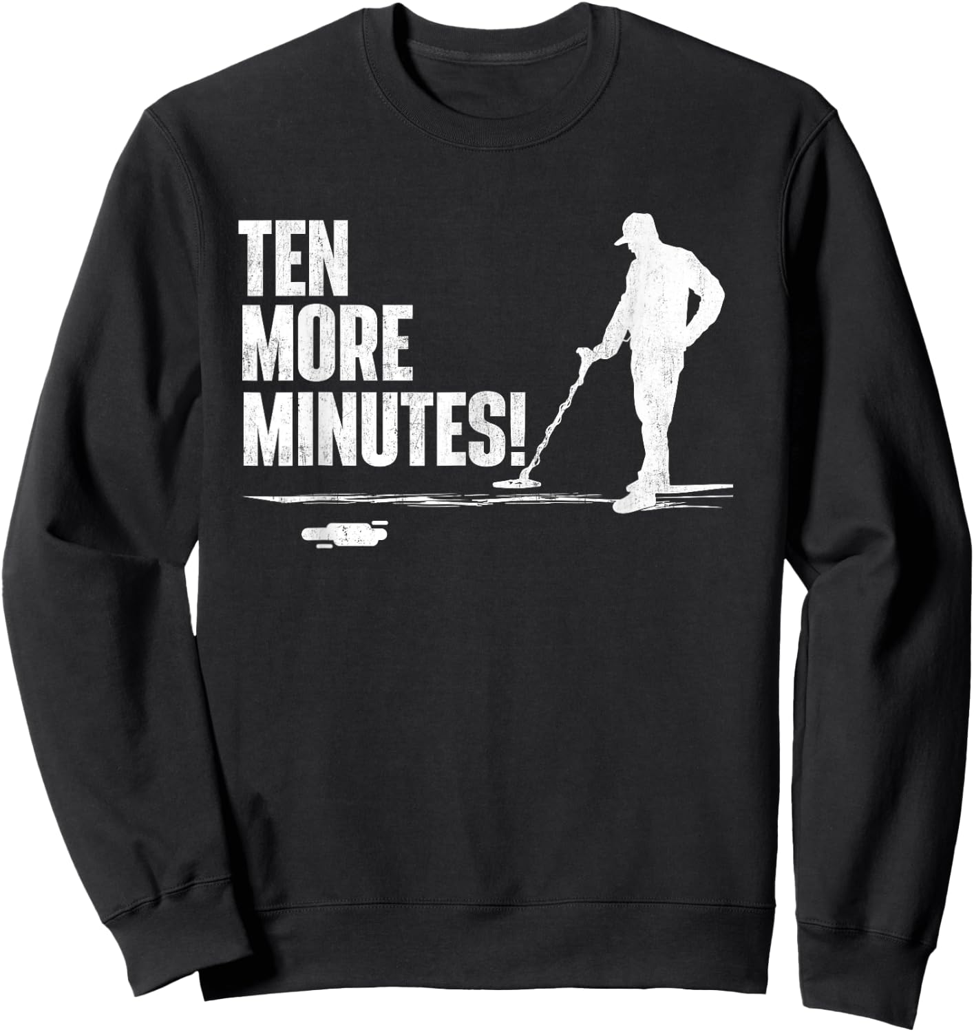 Ten More Minutes - Metal Detecting Treasure Hunt Detectorist Sweatshirt - Sweatshirt | Black