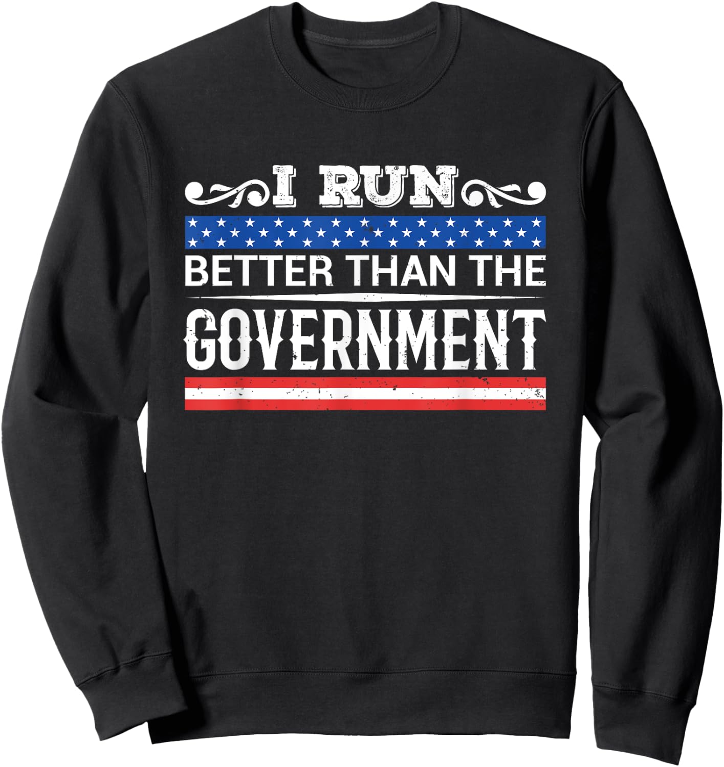 I Run Better Than The Government - Funny Sarcastic Sweatshirt - Sweatshirt | Black