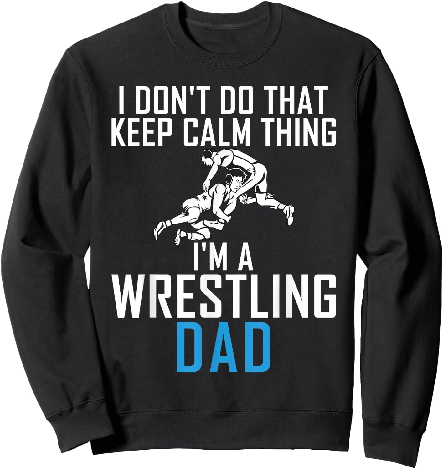 I dont do that keep calm Things im a Wrestling Dad Sweatshirt - Sweatshirt | Black