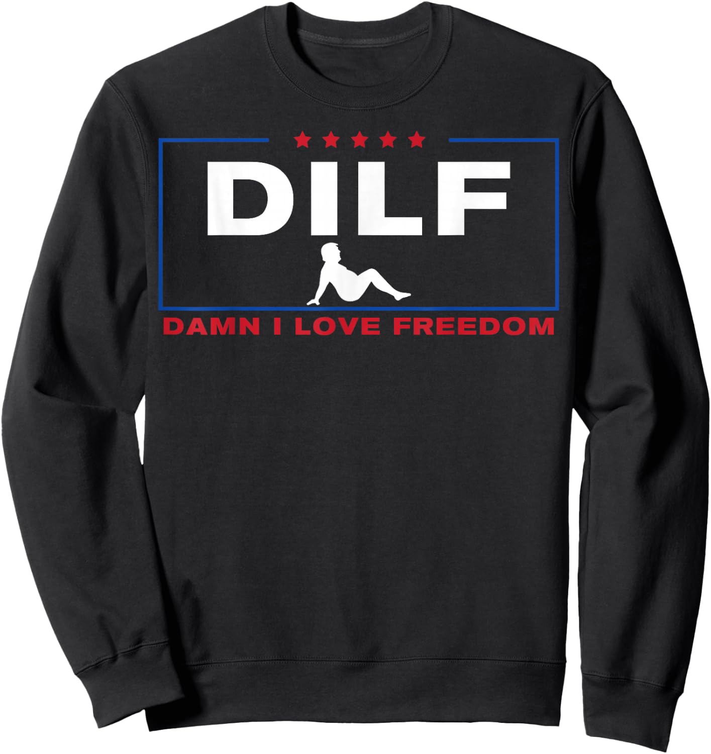DILF Damn I Love Freedom Pro Donald Trump Fat Trucker Guy Sweatshirt - Sweatshirt | Black