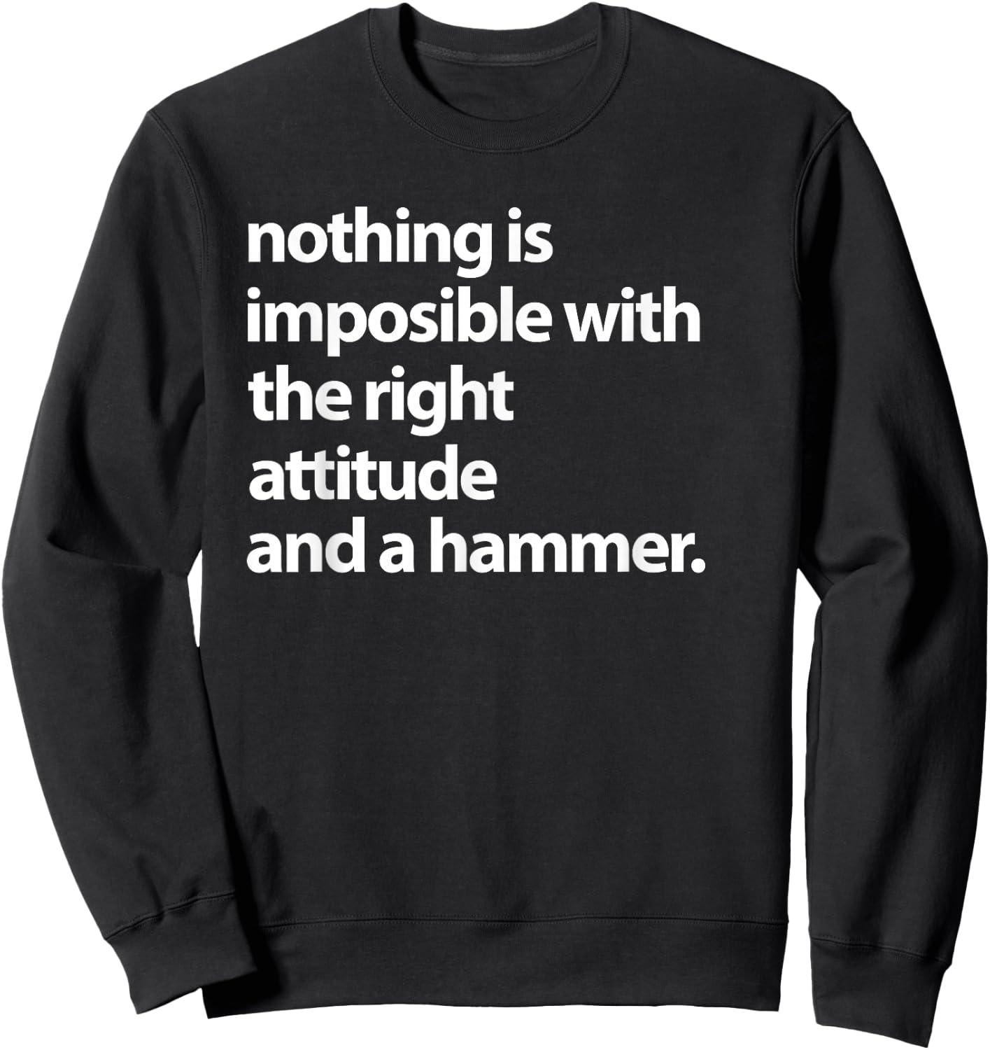 Nothing is impossible with the right attitude and a hammer Sweatshirt - Sweatshirt | Black