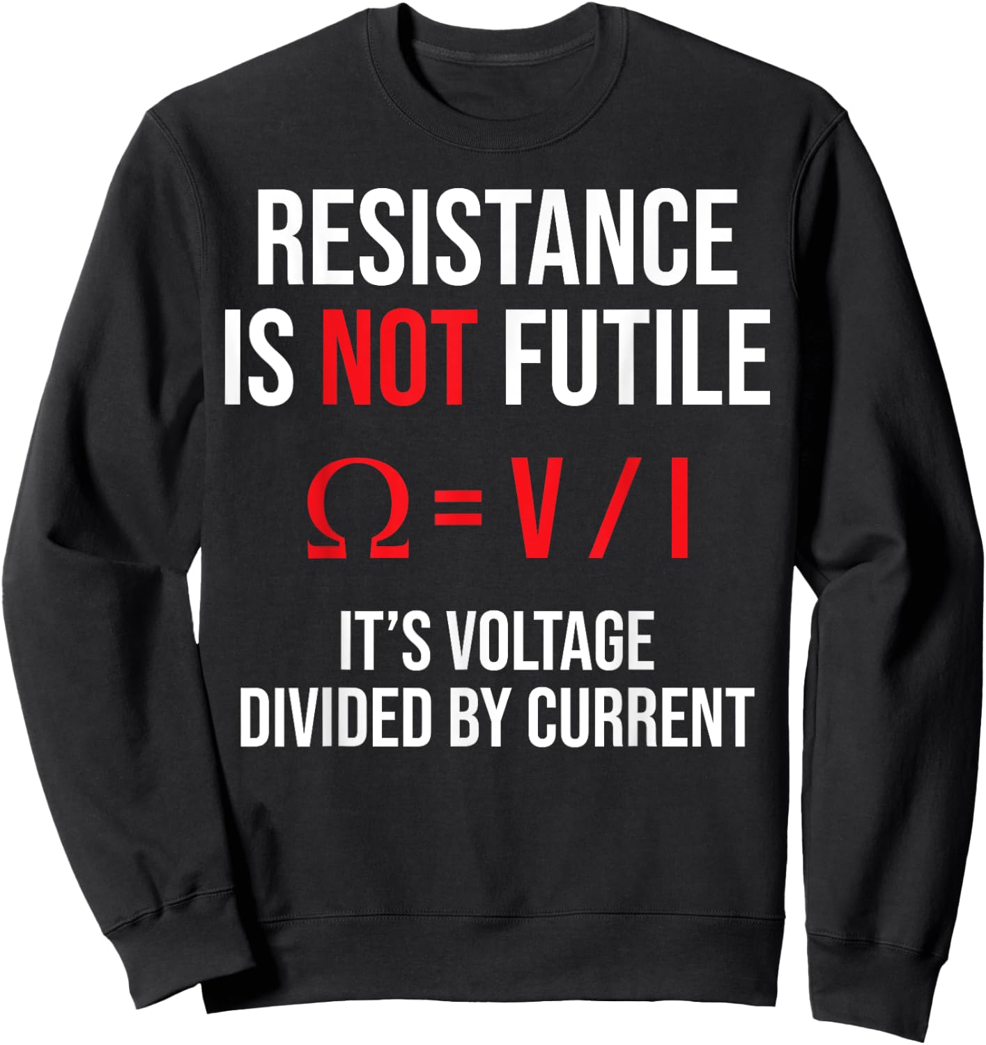 Resistance is Not Futile, It's Voltage Divided by Current Sweatshirt - Sweatshirt | Black