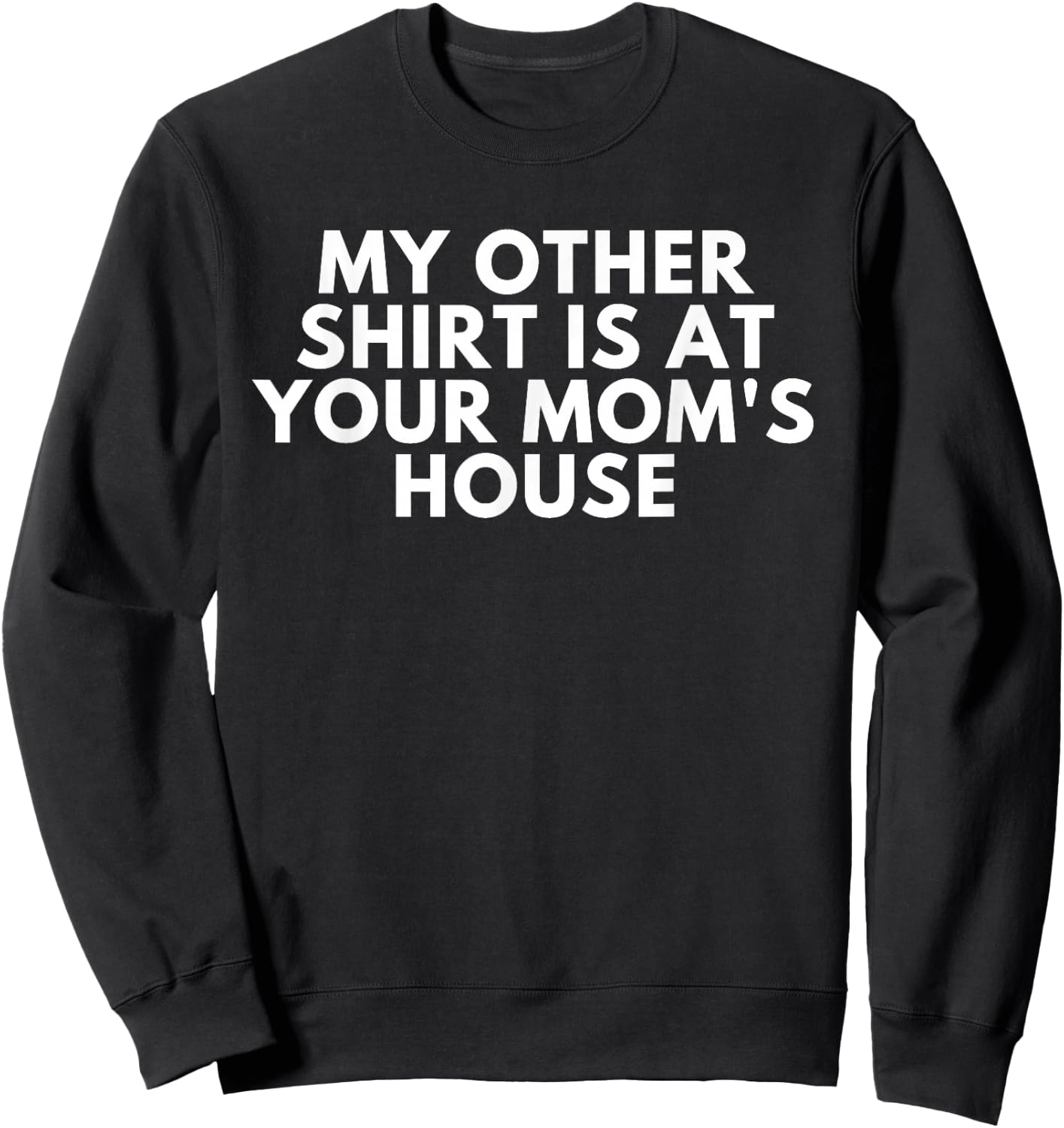 My Other Shirt Is At Your Mom's House Sweatshirt - Sweatshirt | Black
