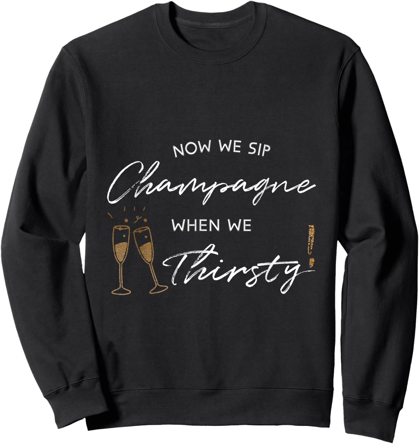 Now We Sip Champagne When We Thirsty Funny Brunch Cute Wine Sweatshirt - Sweatshirt | Black