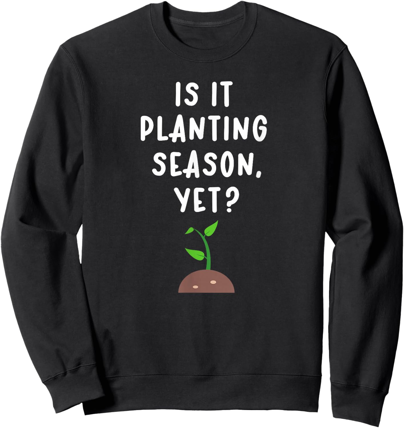 Funny Spring Gardening Saying Planting Season Homesteader Sweatshirt - Sweatshirt | Black