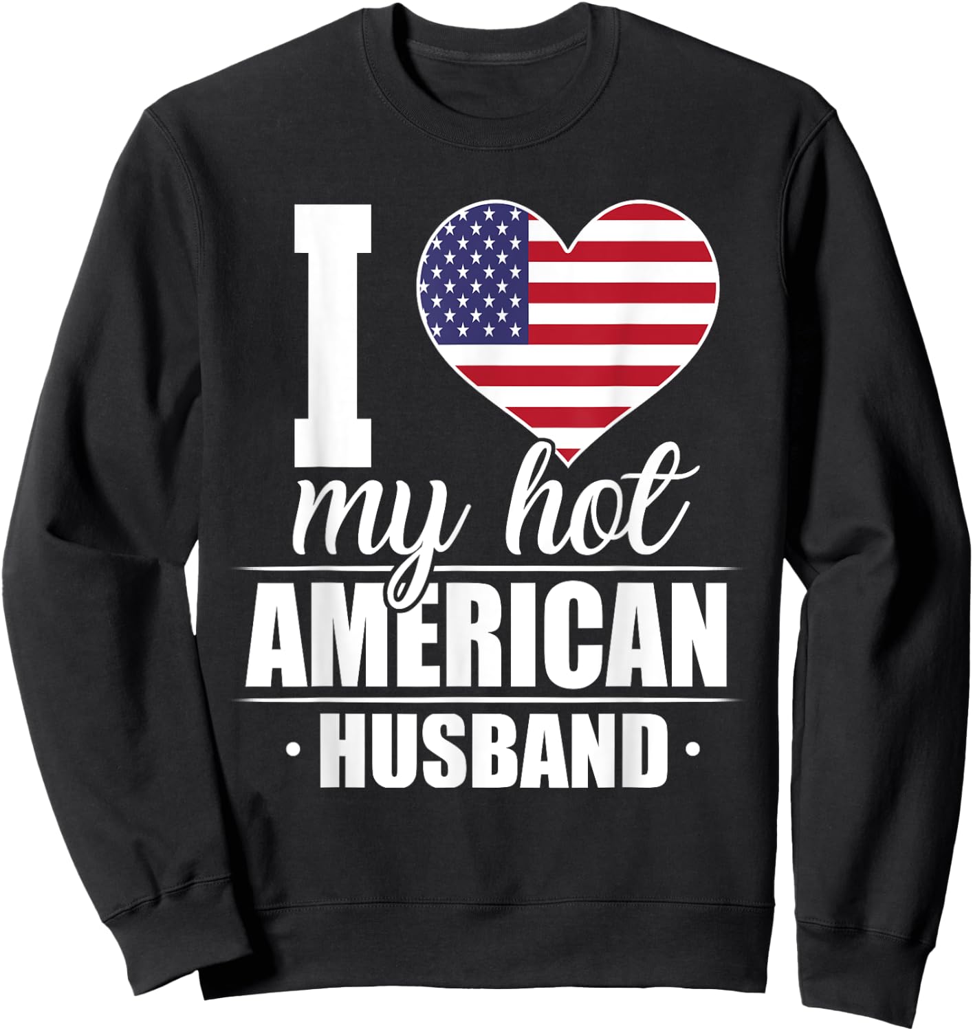 I Love My Hot American Husband Shirt The United States Sweatshirt - Sweatshirt | Black